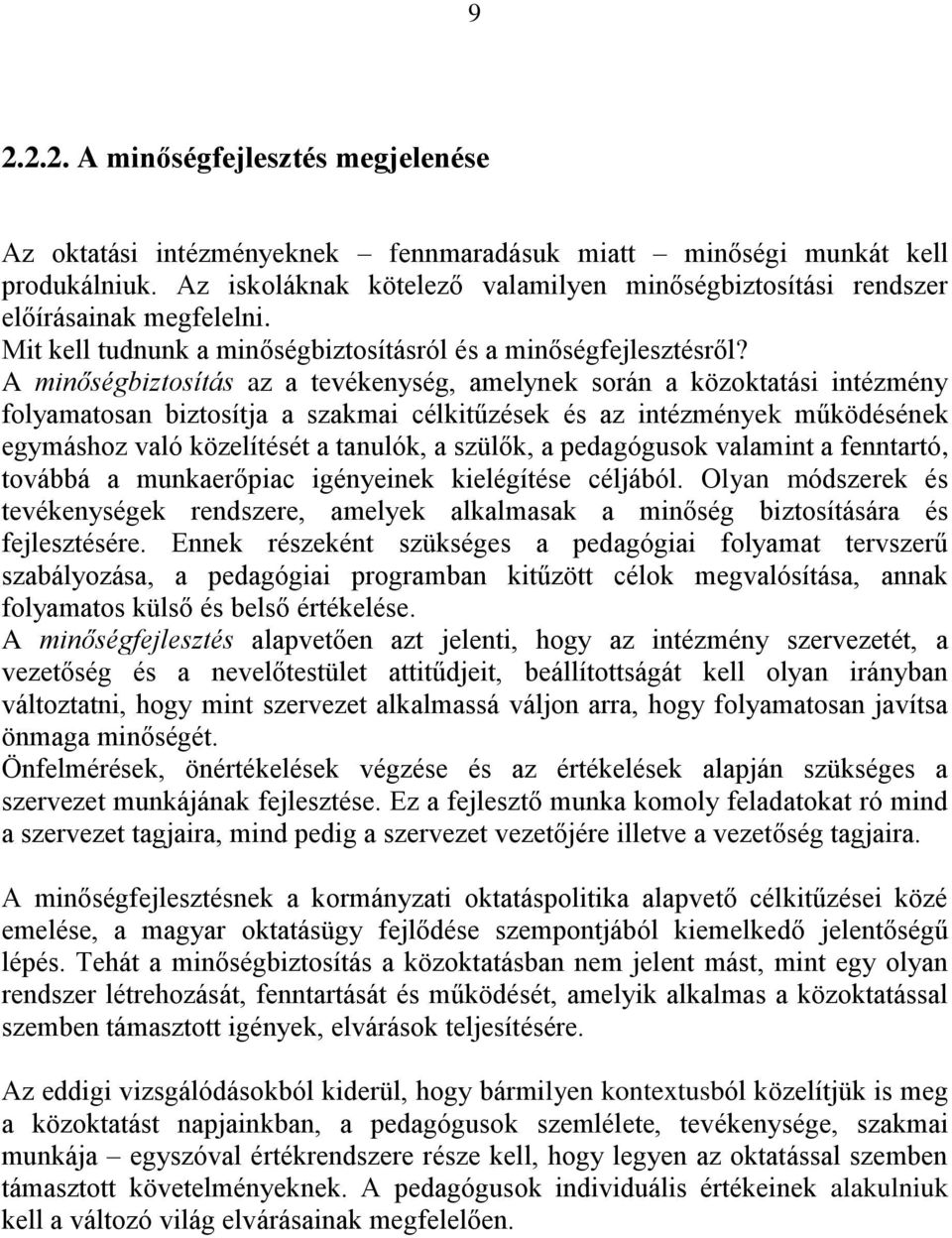 A minőségbiztosítás az a tevékenység, amelynek során a közoktatási intézmény folyamatosan biztosítja a szakmai célkitűzések és az intézmények működésének egymáshoz való közelítését a tanulók, a