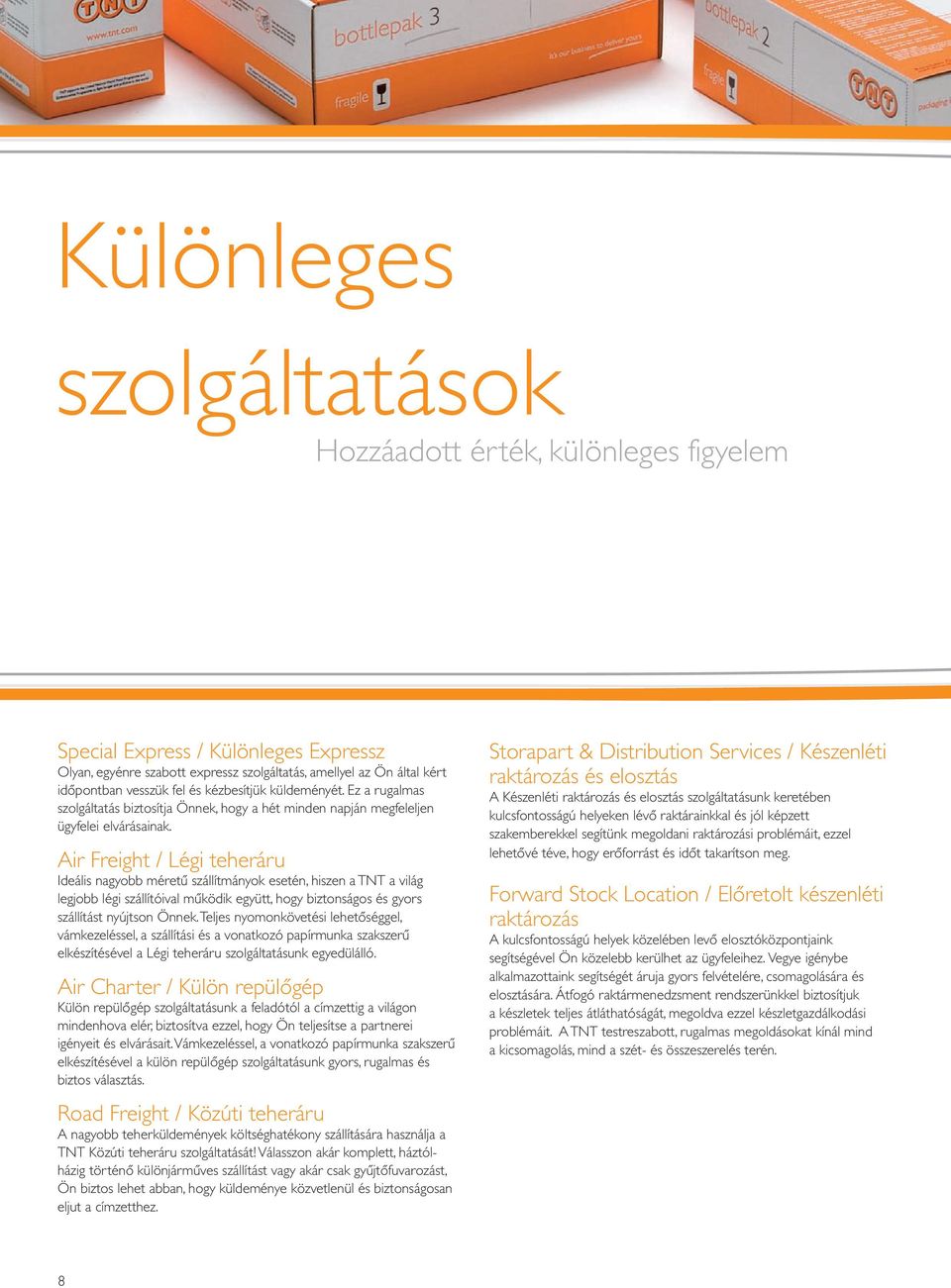 Air Freight / Légi teheráru Ideális nagyobb méretű szállítmányok esetén, hiszen a TNT a világ legjobb légi szállítóival működik együtt, hogy biztonságos és gyors szállítást nyújtson Önnek.