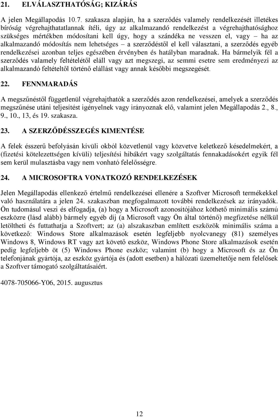 hogy a szándéka ne vesszen el, vagy ha az alkalmazandó módosítás nem lehetséges a szerződéstől el kell választani, a szerződés egyéb rendelkezései azonban teljes egészében érvényben és hatályban