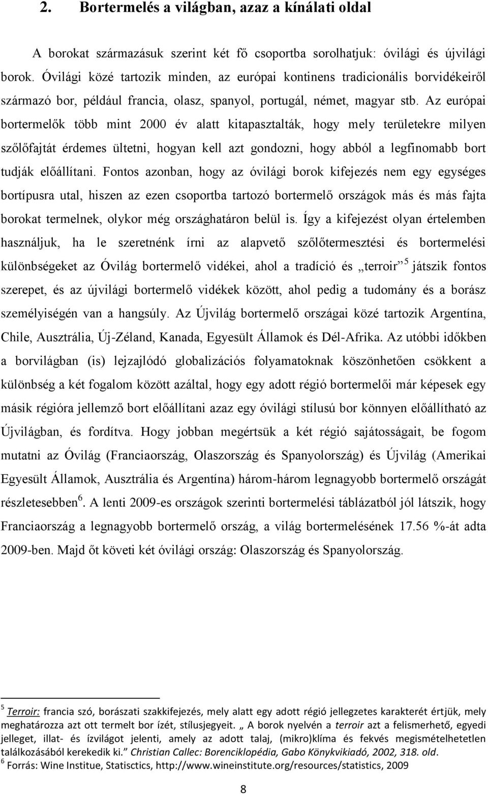 Az európai bortermelők több mint 2000 év alatt kitapasztalták, hogy mely területekre milyen szőlőfajtát érdemes ültetni, hogyan kell azt gondozni, hogy abból a legfinomabb bort tudják előállítani.