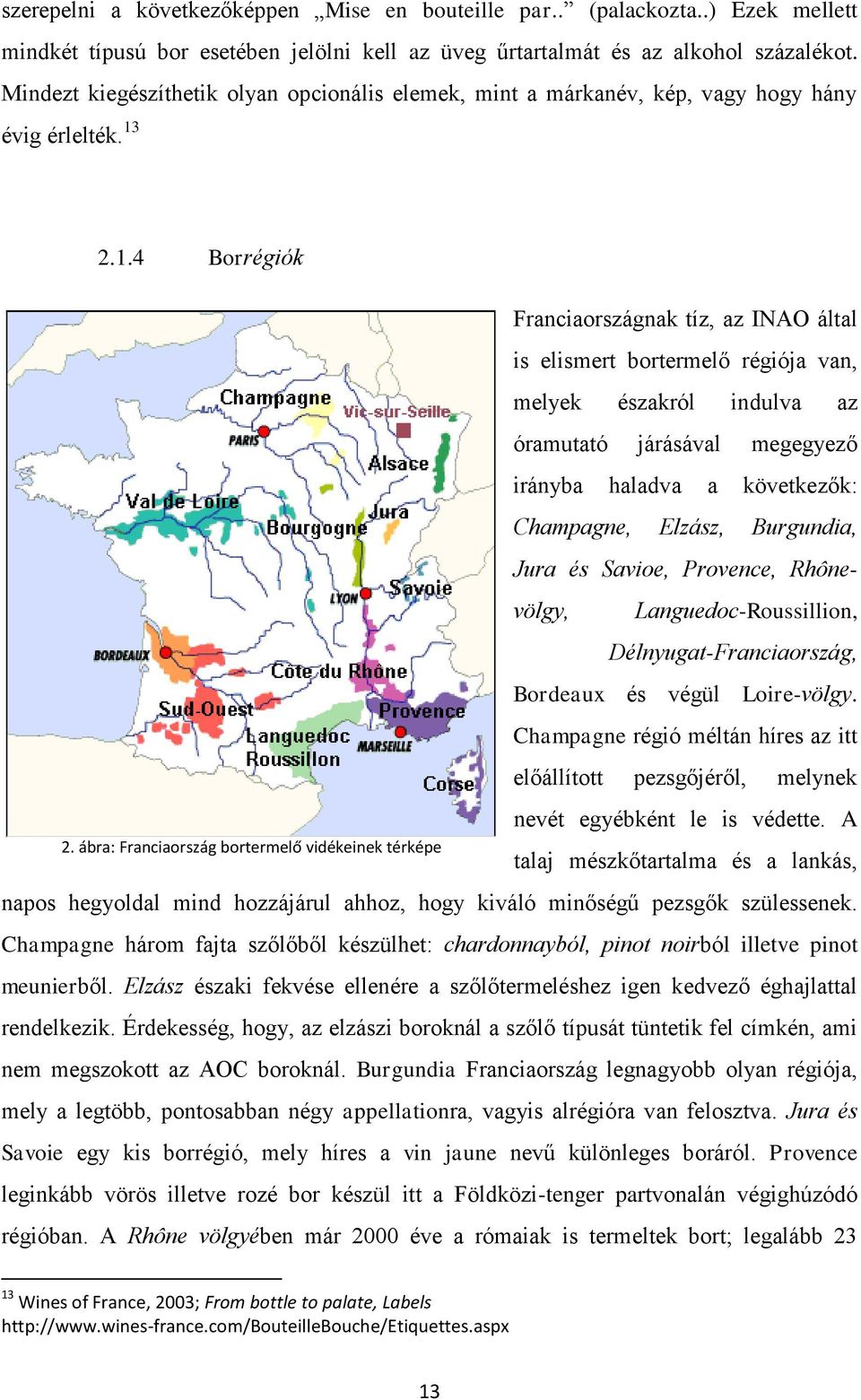 2.1.4 Borrégiók Franciaországnak tíz, az INAO által is elismert bortermelő régiója van, melyek északról indulva az óramutató járásával megegyező irányba haladva a következők: Champagne, Elzász,