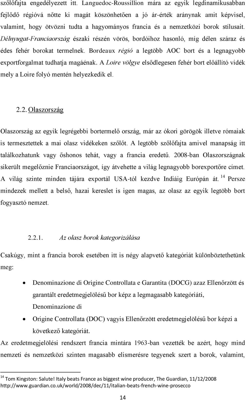 nemzetközi borok stílusait. Délnyugat-Franciaország északi részén vörös, bordóihoz hasonló, míg délen száraz és édes fehér borokat termelnek.