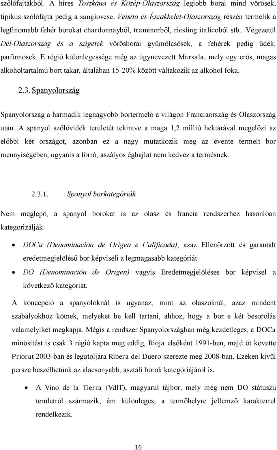 . Végezetül Dél-Olaszország és a szigetek vörösborai gyümölcsösek, a fehérek pedig üdék, parfümösek.