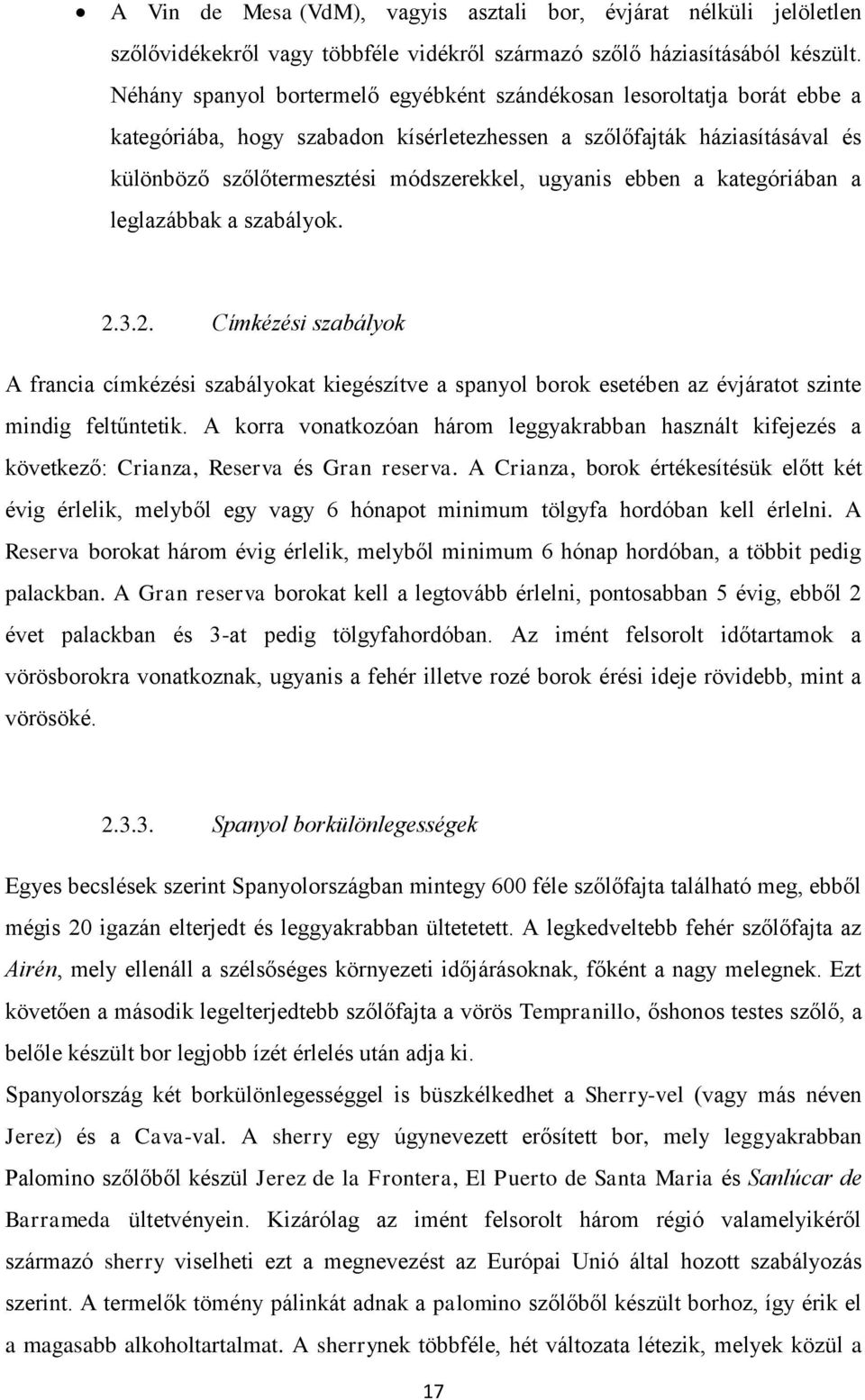 ebben a kategóriában a leglazábbak a szabályok. 2.3.2. Címkézési szabályok A francia címkézési szabályokat kiegészítve a spanyol borok esetében az évjáratot szinte mindig feltűntetik.