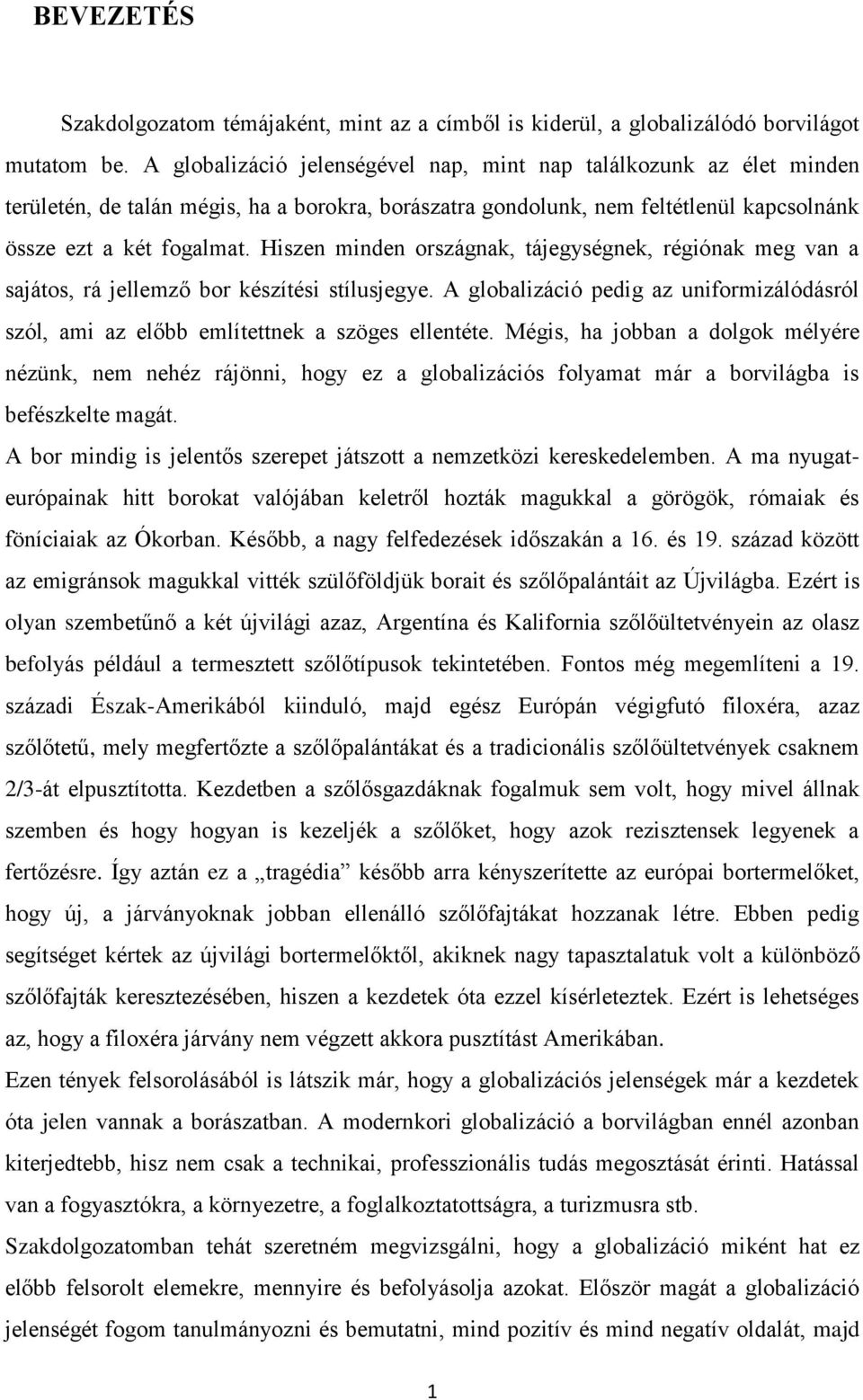 Hiszen minden országnak, tájegységnek, régiónak meg van a sajátos, rá jellemző bor készítési stílusjegye. A globalizáció pedig az uniformizálódásról szól, ami az előbb említettnek a szöges ellentéte.