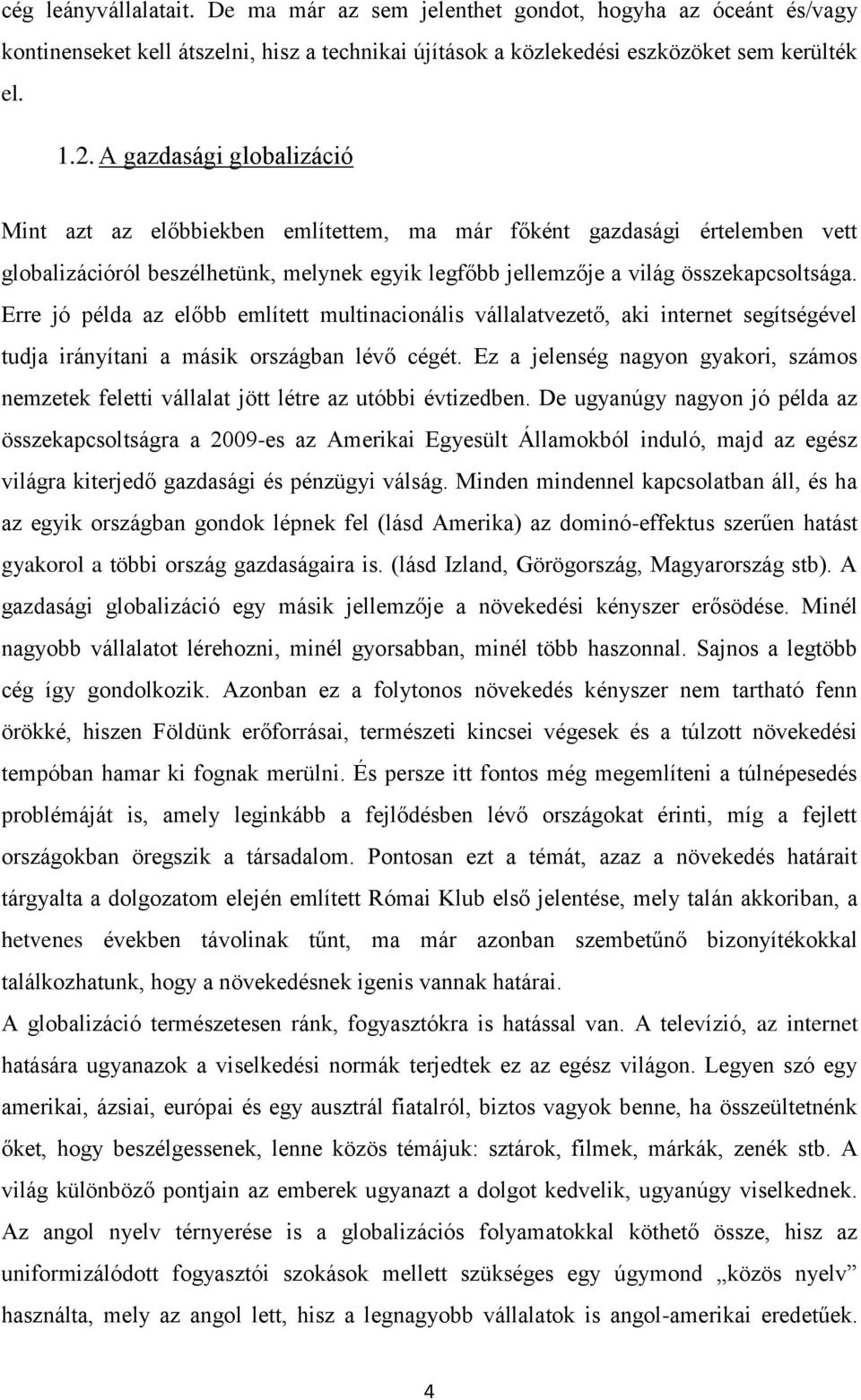 Erre jó példa az előbb említett multinacionális vállalatvezető, aki internet segítségével tudja irányítani a másik országban lévő cégét.