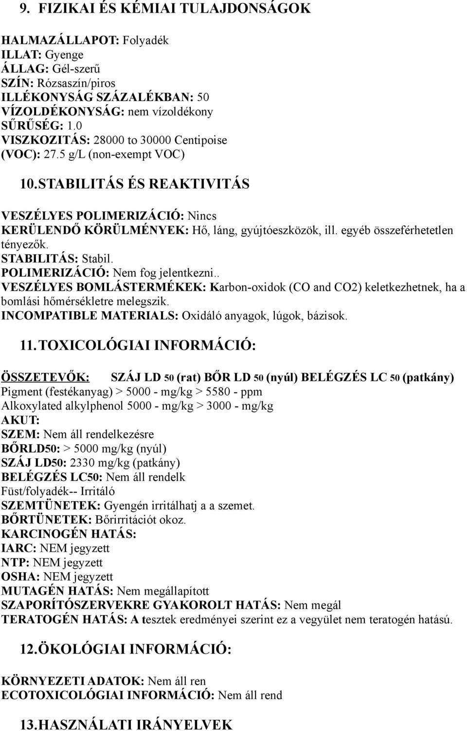 egyéb összeférhetetlen tényezők. STABILITÁS: Stabil. POLIMERIZÁCIÓ: Nem fog jelentkezni.. VESZÉLYES BOMLÁSTERMÉKEK: Karbon-oxidok (CO and CO2) keletkezhetnek, ha a bomlási hőmérsékletre melegszik.