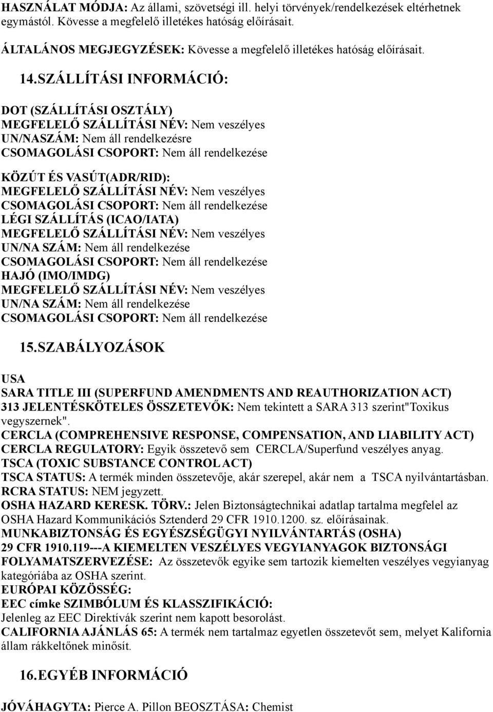 SZÁLLÍTÁSI INFORMÁCIÓ: DOT (SZÁLLÍTÁSI OSZTÁLY) UN/NASZÁM: Nem áll rendelkezésre KÖZÚT ÉS VASÚT(ADR/RID): LÉGI SZÁLLÍTÁS (ICAO/IATA) UN/NA SZÁM: Nem áll rendelkezése HAJÓ (IMO/IMDG) UN/NA SZÁM: Nem