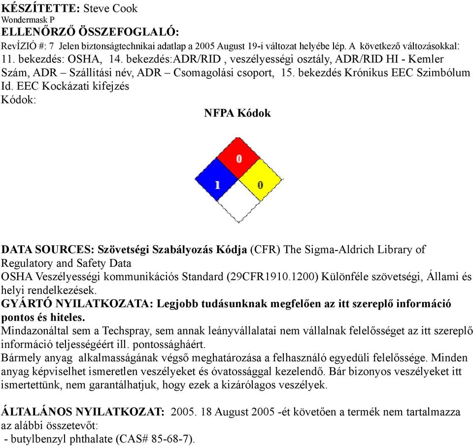 EEC Kockázati kifejzés Kódok: NFPA Kódok 0 DATA SOURCES: Szövetségi Szabályozás Kódja (CFR) The Sigma-Aldrich Library of Regulatory and Safety Data OSHA Veszélyességi kommunikációs Standard