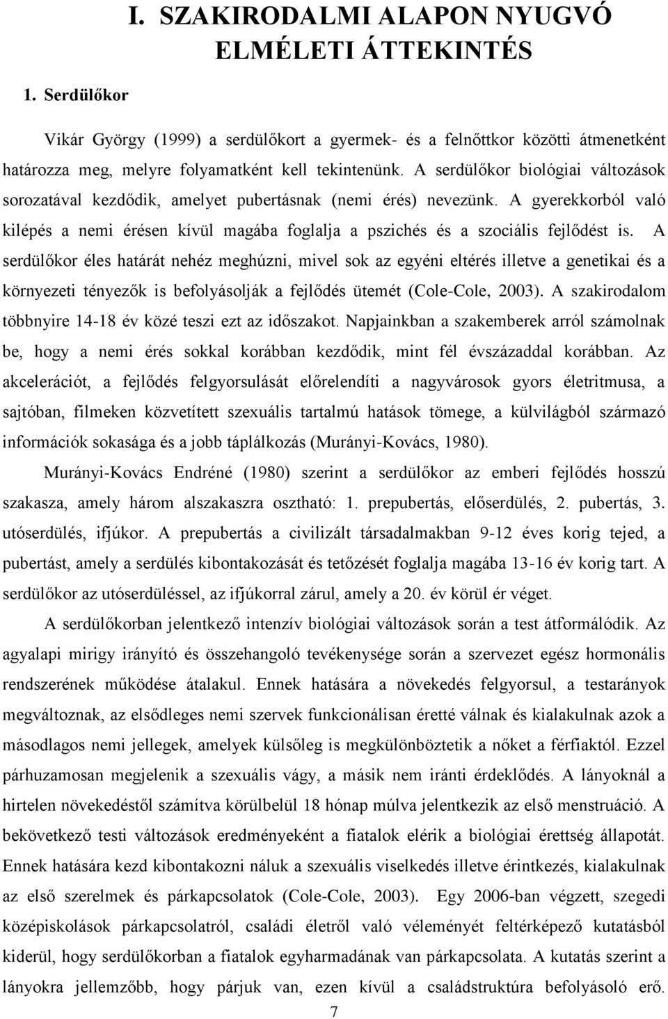 A gyerekkorból való kilépés a nemi érésen kívül magába foglalja a pszichés és a szociális fejlődést is.