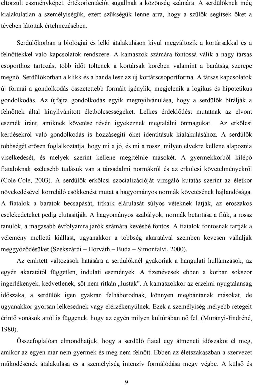 Serdülőkorban a biológiai és lelki átalakuláson kívül megváltozik a kortársakkal és a felnőttekkel való kapcsolatok rendszere.