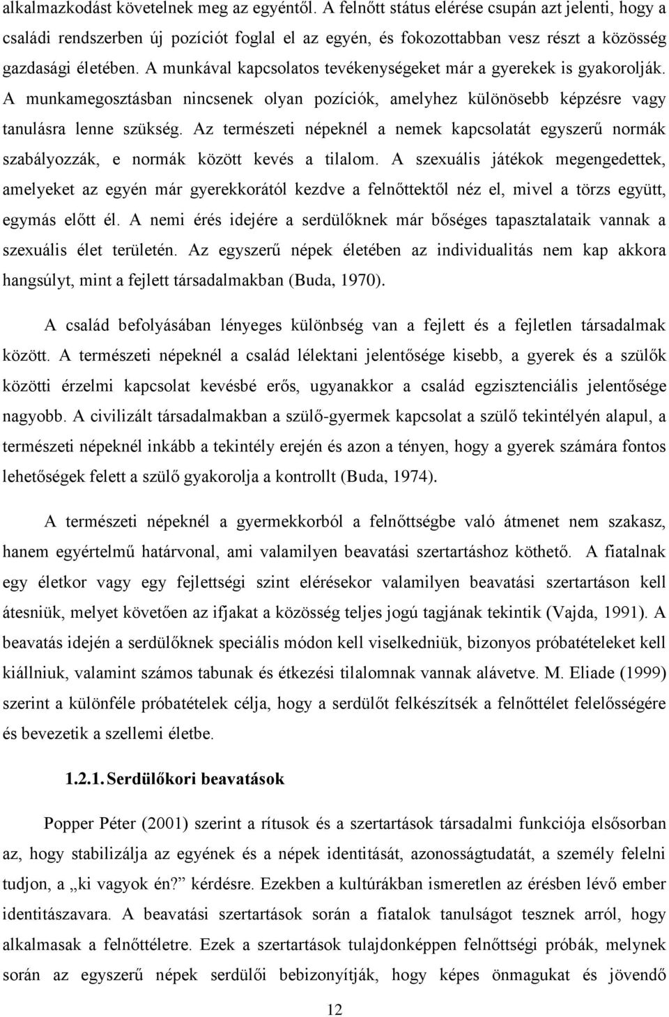 A munkával kapcsolatos tevékenységeket már a gyerekek is gyakorolják. A munkamegosztásban nincsenek olyan pozíciók, amelyhez különösebb képzésre vagy tanulásra lenne szükség.