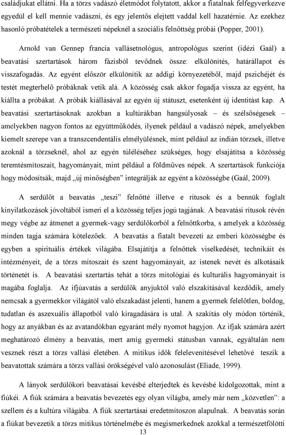 Arnold van Gennep francia vallásetnológus, antropológus szerint (idézi Gaál) a beavatási szertartások három fázisból tevődnek össze: elkülönítés, határállapot és visszafogadás.