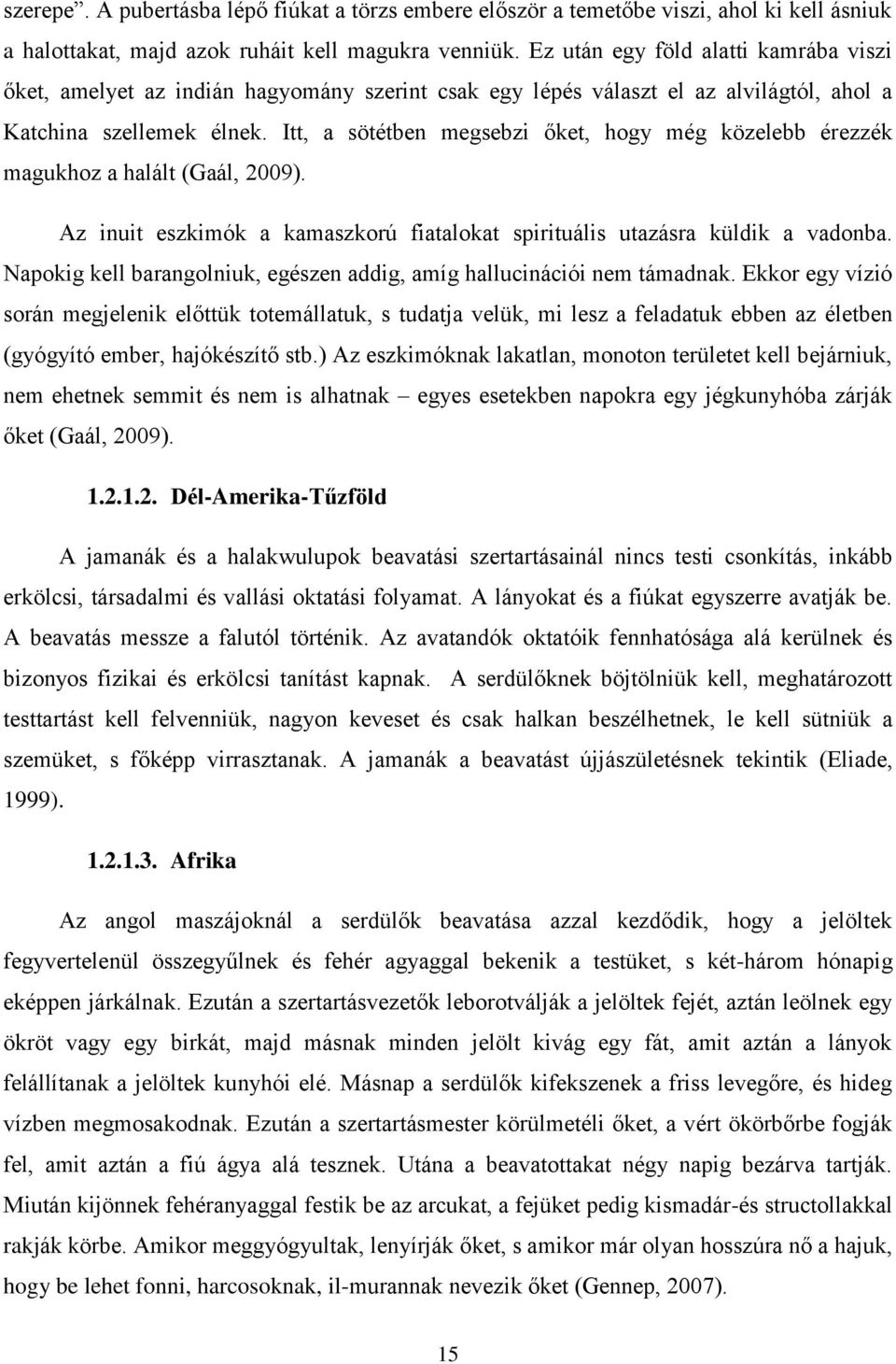 Itt, a sötétben megsebzi őket, hogy még közelebb érezzék magukhoz a halált (Gaál, 2009). Az inuit eszkimók a kamaszkorú fiatalokat spirituális utazásra küldik a vadonba.