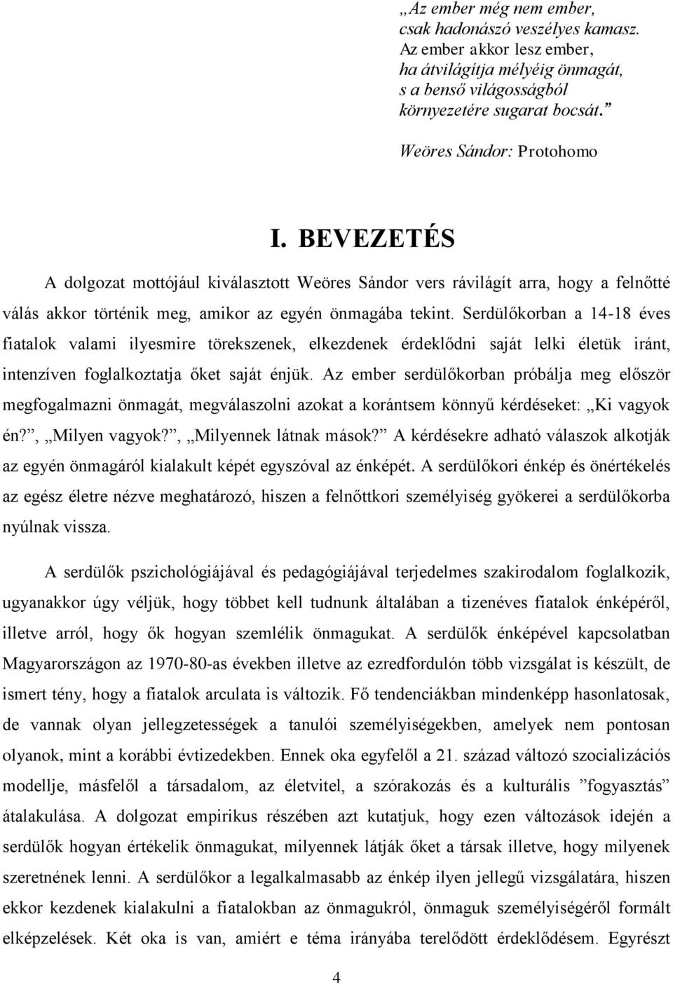 Serdülőkorban a 14-18 éves fiatalok valami ilyesmire törekszenek, elkezdenek érdeklődni saját lelki életük iránt, intenzíven foglalkoztatja őket saját énjük.