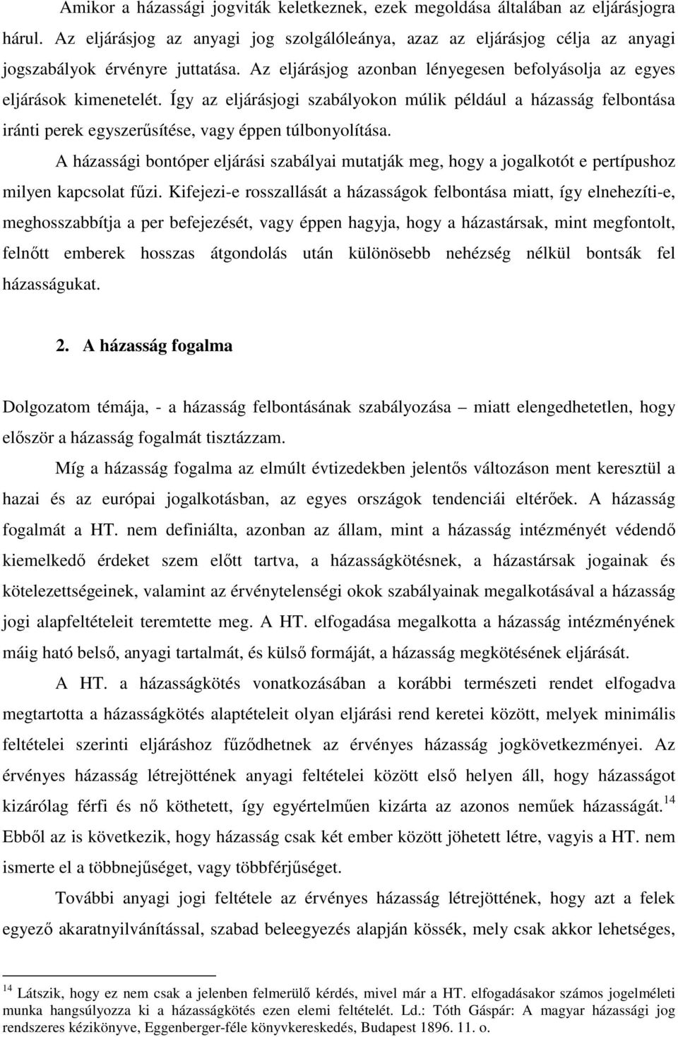 A házassági bontóper eljárási szabályai mutatják meg, hogy a jogalkotót e pertípushoz milyen kapcsolat fűzi.