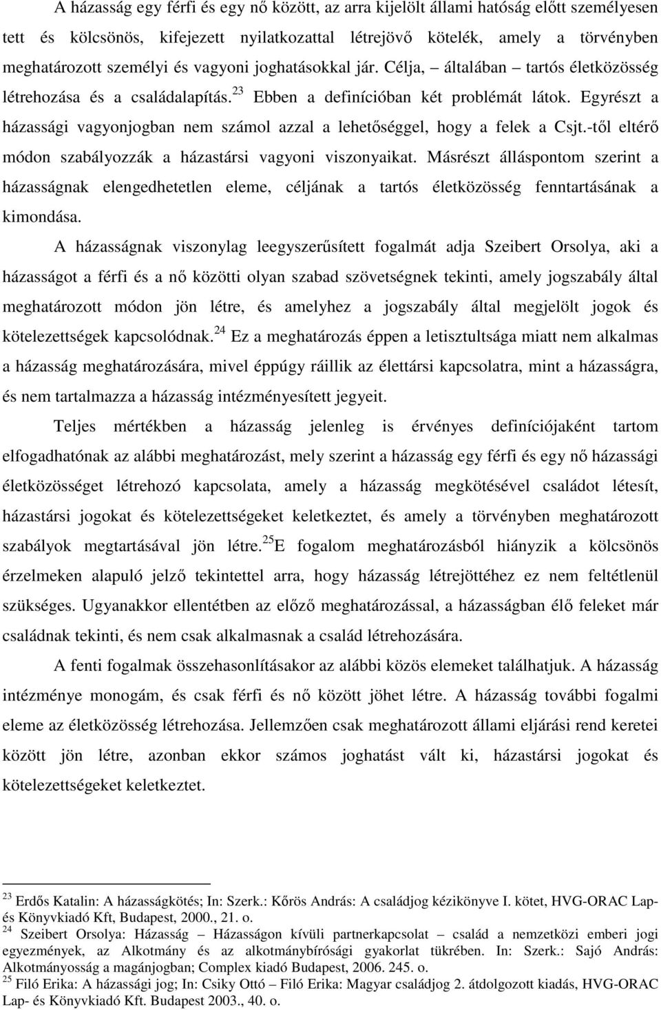 Egyrészt a házassági vagyonjogban nem számol azzal a lehetőséggel, hogy a felek a Csjt.-től eltérő módon szabályozzák a házastársi vagyoni viszonyaikat.