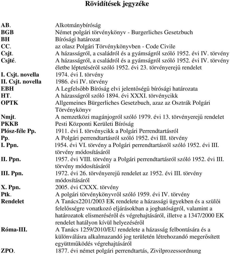 törvényerejű rendelet I. Csjt. novella 1974. évi I. törvény II. Csjt. novella 1986. évi IV. törvény EBH A Legfelsőbb Bíróság elvi jelentőségű bírósági határozata HT. A házasságról szóló 1894.