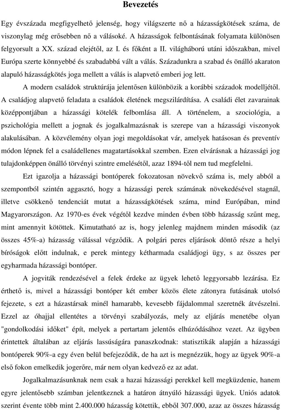 Századunkra a szabad és önálló akaraton alapuló házasságkötés joga mellett a válás is alapvető emberi jog lett. A modern családok struktúrája jelentősen különbözik a korábbi századok modelljétől.