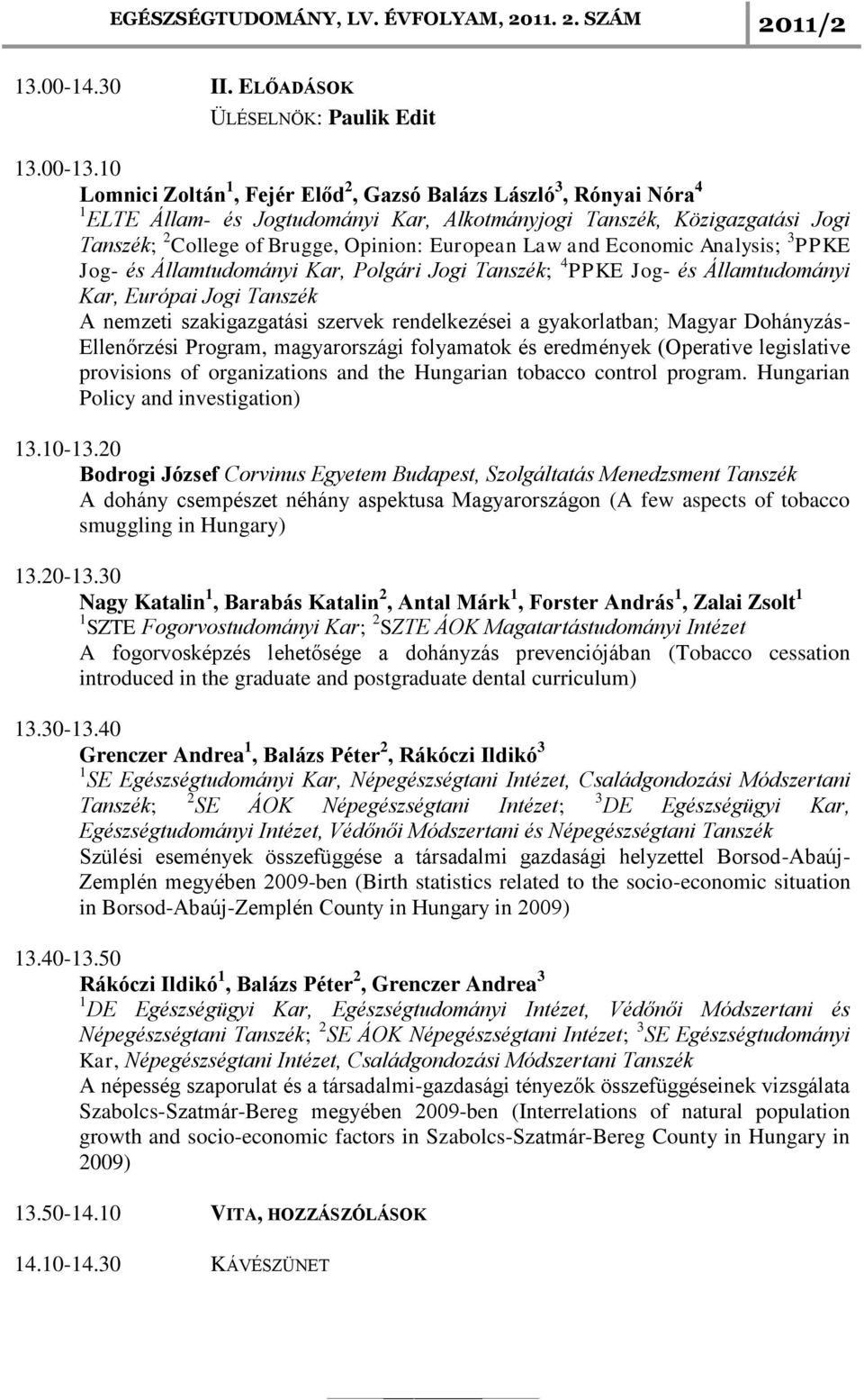 Law and Economic Analysis; 3 PPKE Jog- és Államtudományi Kar, Polgári Jogi Tanszék; 4 PPKE Jog- és Államtudományi Kar, Európai Jogi Tanszék A nemzeti szakigazgatási szervek rendelkezései a