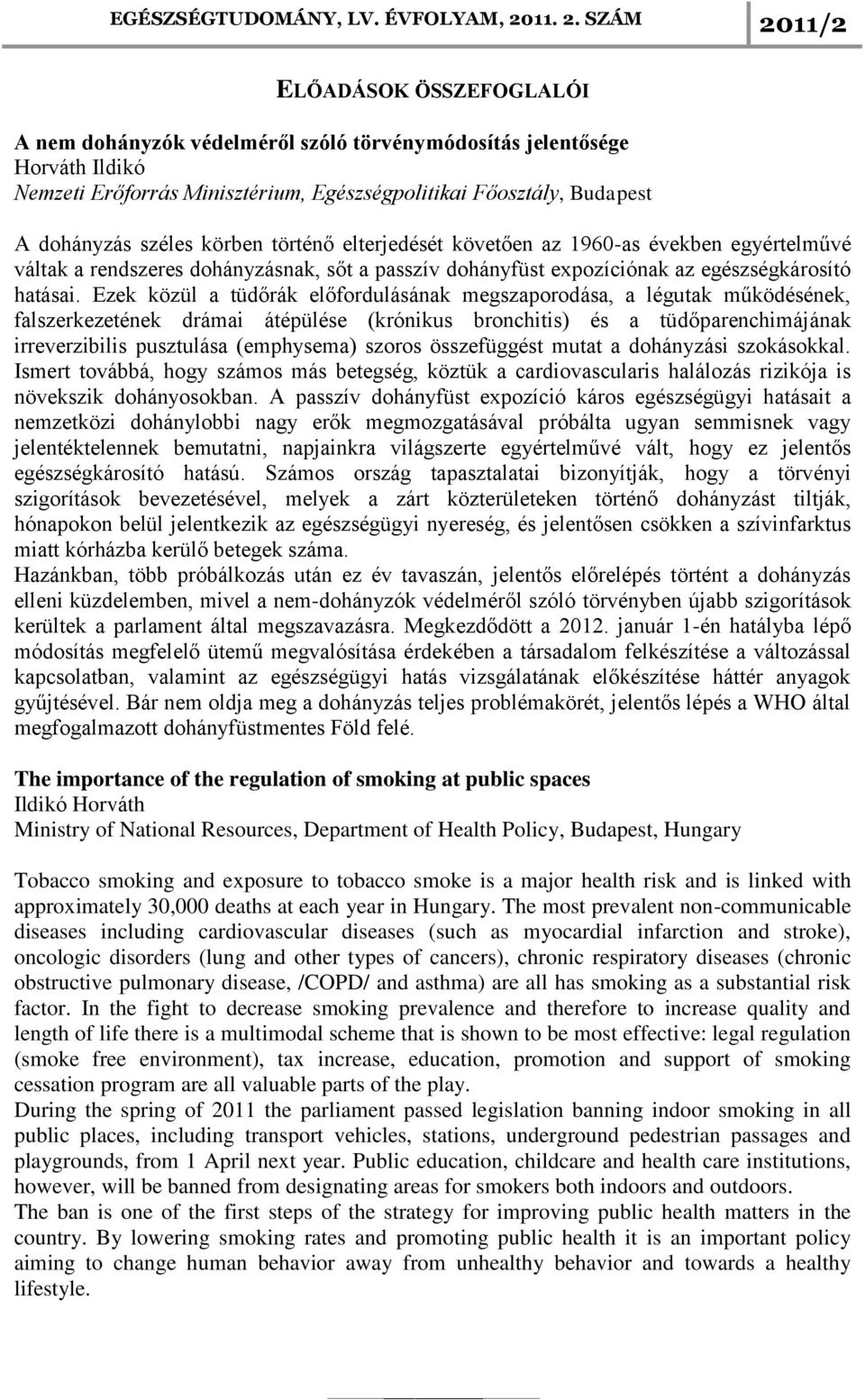 Ezek közül a tüdőrák előfordulásának megszaporodása, a légutak működésének, falszerkezetének drámai átépülése (krónikus bronchitis) és a tüdőparenchimájának irreverzibilis pusztulása (emphysema)