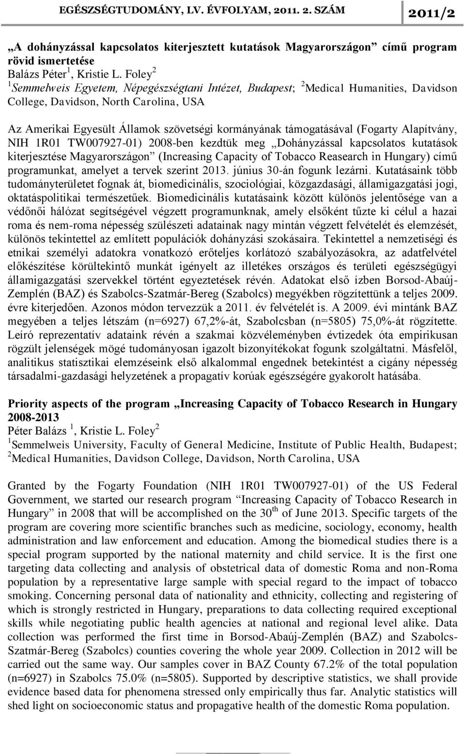 támogatásával (Fogarty Alapítvány, NIH 1R01 TW007927-01) 2008-ben kezdtük meg Dohányzással kapcsolatos kutatások kiterjesztése Magyarországon (Increasing Capacity of Tobacco Reasearch in Hungary)