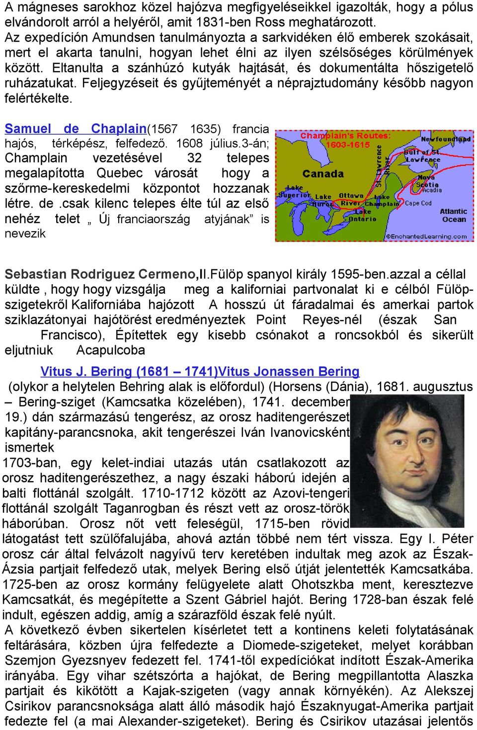 Eltanulta a szánhúzó kutyák hajtását, és dokumentálta hőszigetelő ruházatukat. Feljegyzéseit és gyűjteményét a néprajztudomány később nagyon felértékelte.