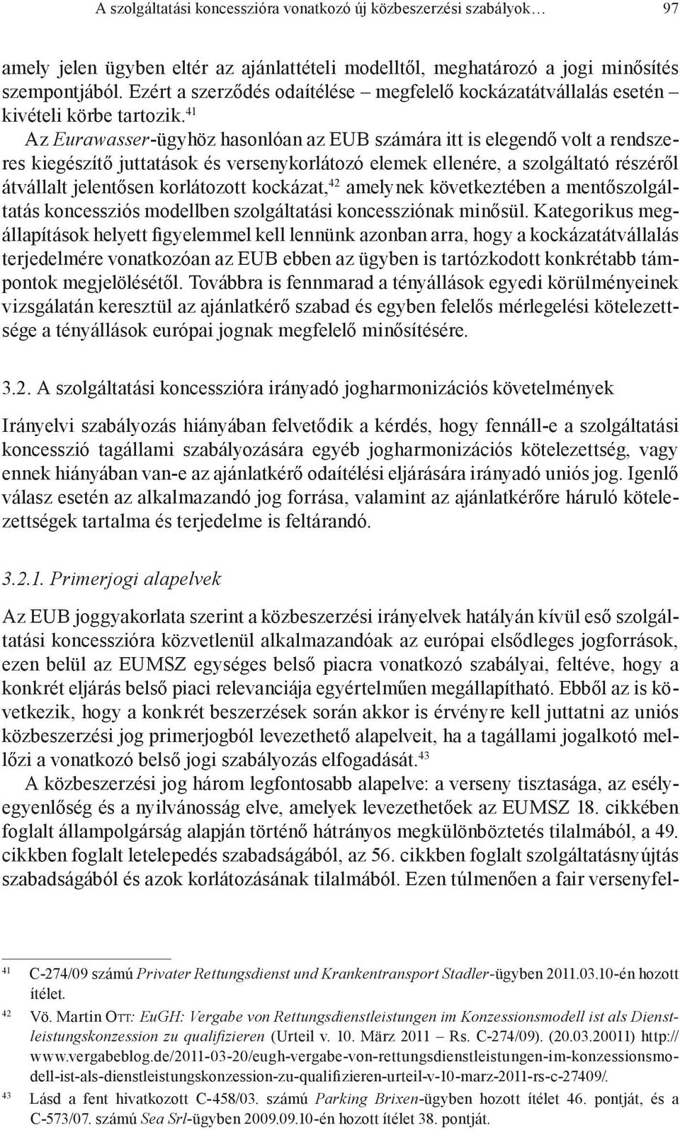 41 Az Eurawasser-ügyhöz hasonlóan az EUB számára itt is elegendő volt a rendszeres kiegészítő juttatások és versenykorlátozó elemek ellenére, a szolgáltató részéről átvállalt jelentősen korlátozott