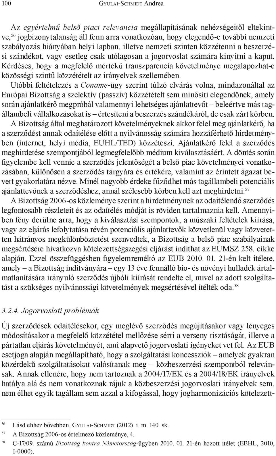 Kérdéses, hogy a megfelelő mértékű transzparencia követelménye megalapozhat-e közösségi szintű közzétételt az irányelvek szellemében.