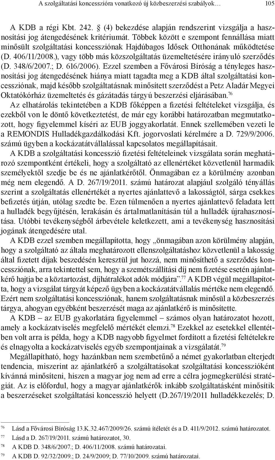 ), vagy több más közszolgáltatás üzemeltetésére irányuló szerződés (D. 348/6/2007.; D. 616/2006).