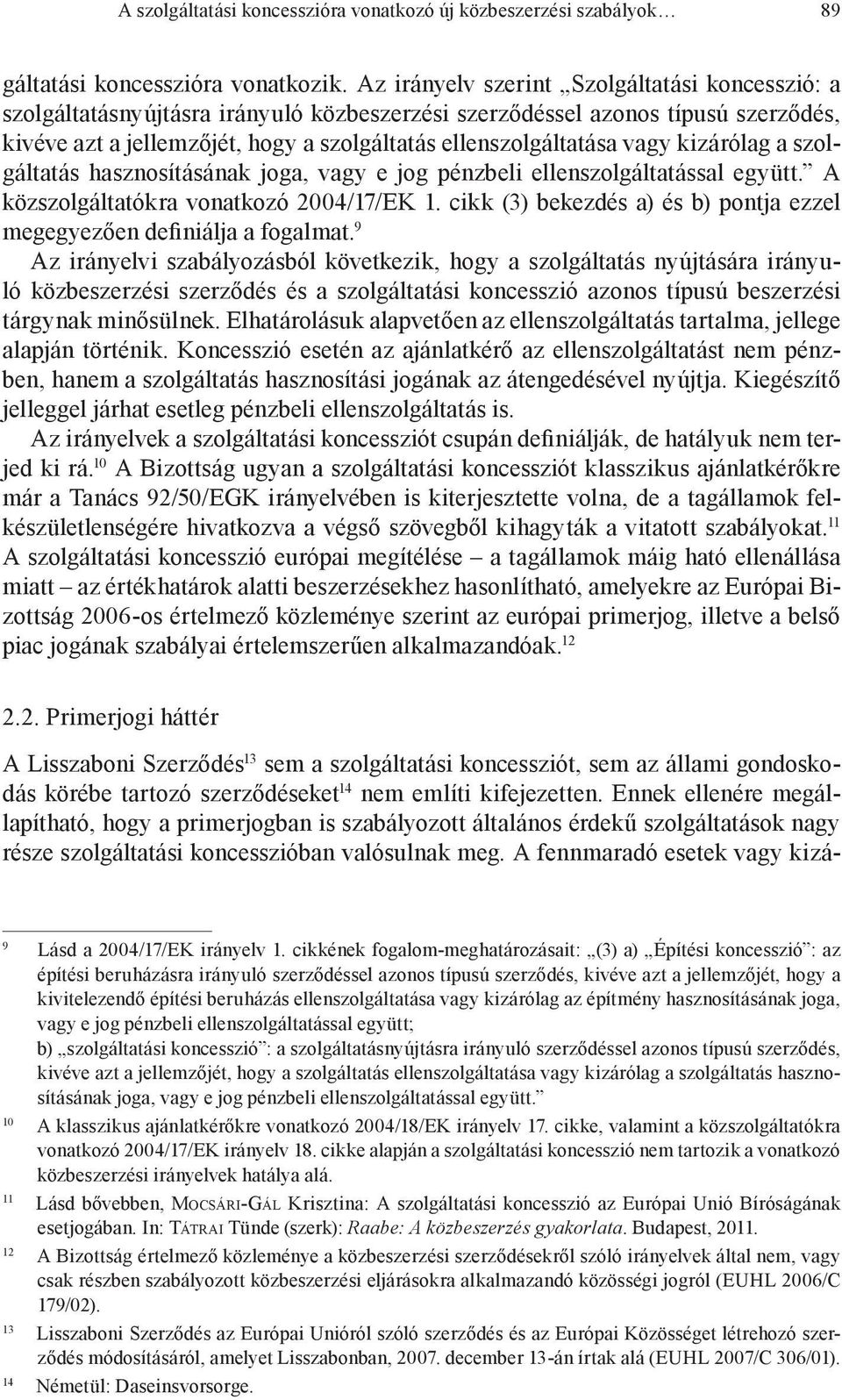 vagy kizárólag a szolgáltatás hasznosításának joga, vagy e jog pénzbeli ellenszolgáltatással együtt. A közszolgáltatókra vonatkozó 2004/17/EK 1.