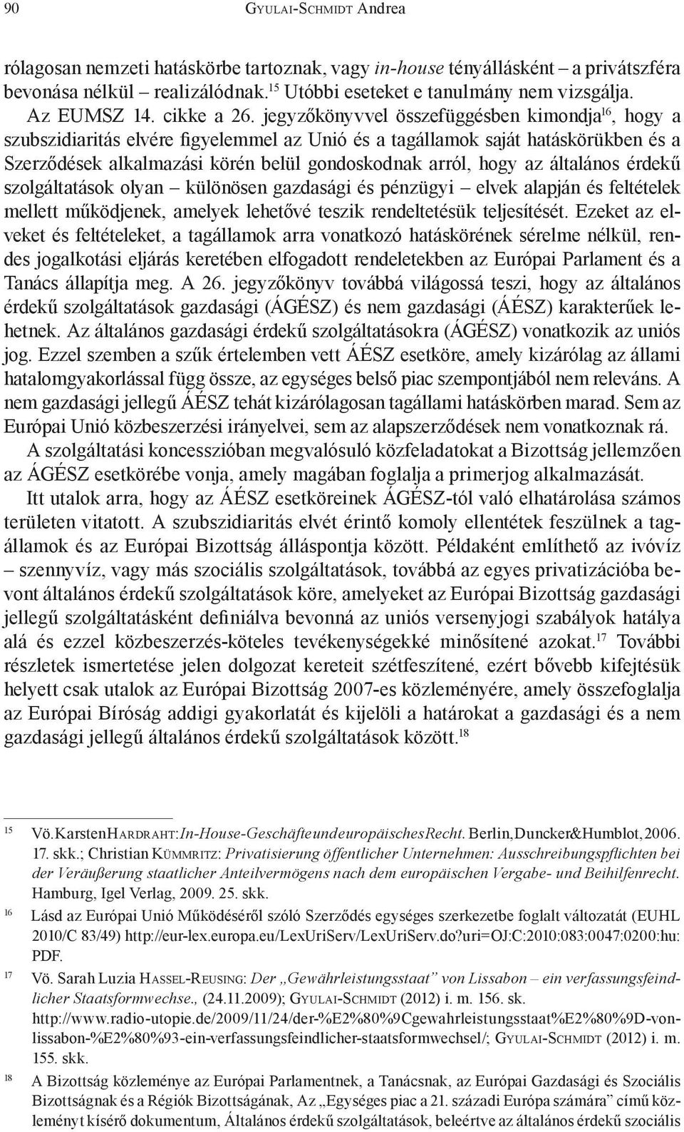 általános érdekű szolgáltatások olyan különösen gazdasági és pénzügyi elvek alapján és feltételek mellett működjenek, amelyek lehetővé teszik rendeltetésük teljesítését.