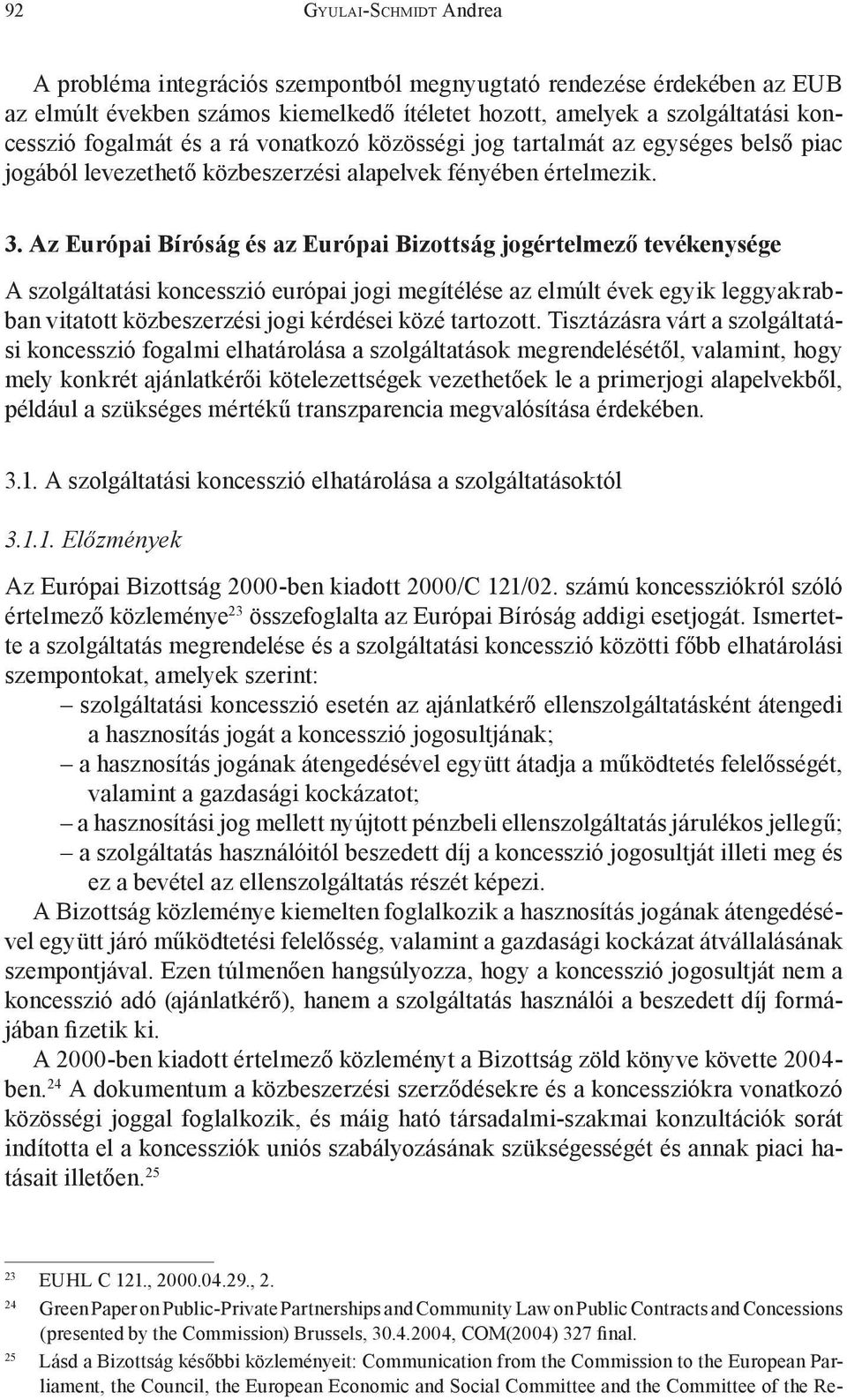 Az Európai Bíróság és az Európai Bizottság jogértelmező tevékenysége A szolgáltatási koncesszió európai jogi megítélése az elmúlt évek egyik leggyakrabban vitatott közbeszerzési jogi kérdései közé