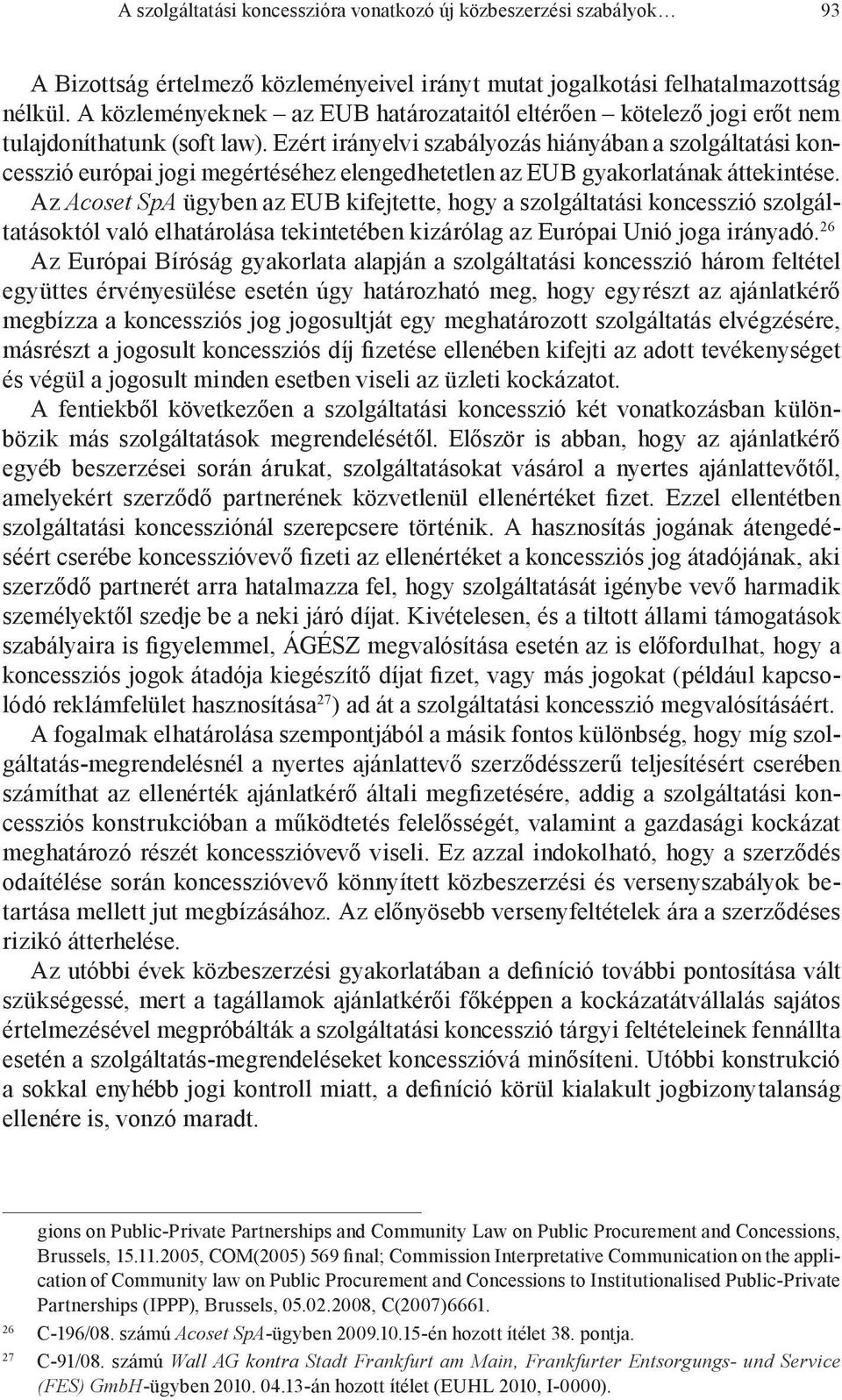 Ezért irányelvi szabályozás hiányában a szolgáltatási koncesszió európai jogi megértéséhez elengedhetetlen az EUB gyakorlatának áttekintése.