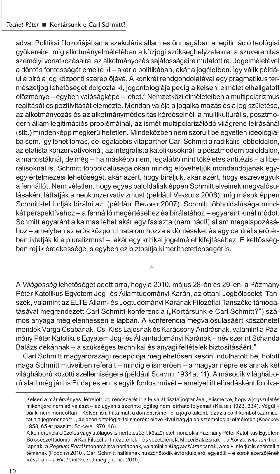 alkotmányozás sajátosságaira mutatott rá. Jogelméletével a döntés fontosságát emelte ki akár a politikában, akár a jogéletben. Így válik például a bíró a jog központi szereplőjévé.