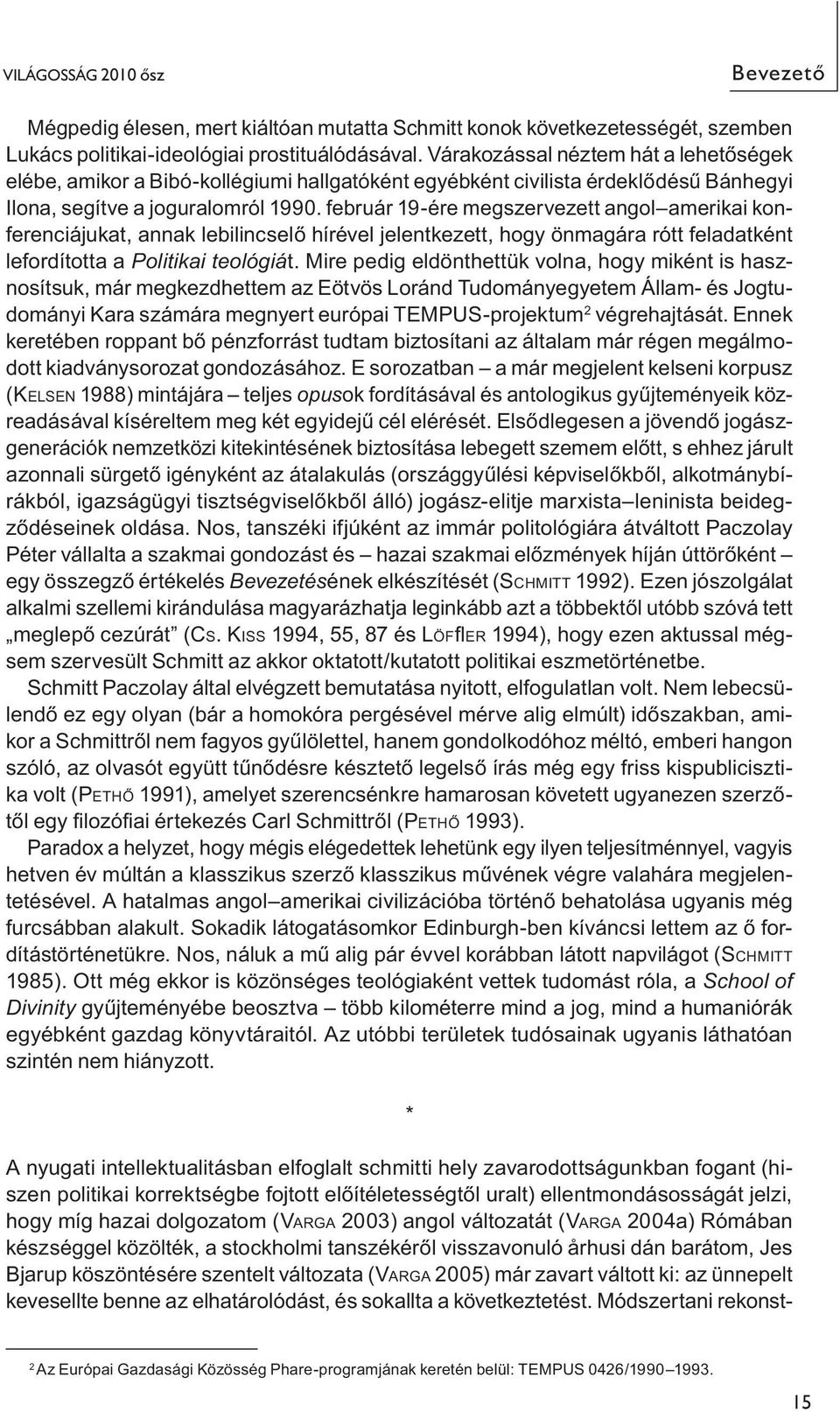 február 19-ére megszervezett angol amerikai konferenciájukat, annak lebilincselő hírével jelentkezett, hogy önmagára rótt feladatként lefordította a Politikai teológiát.