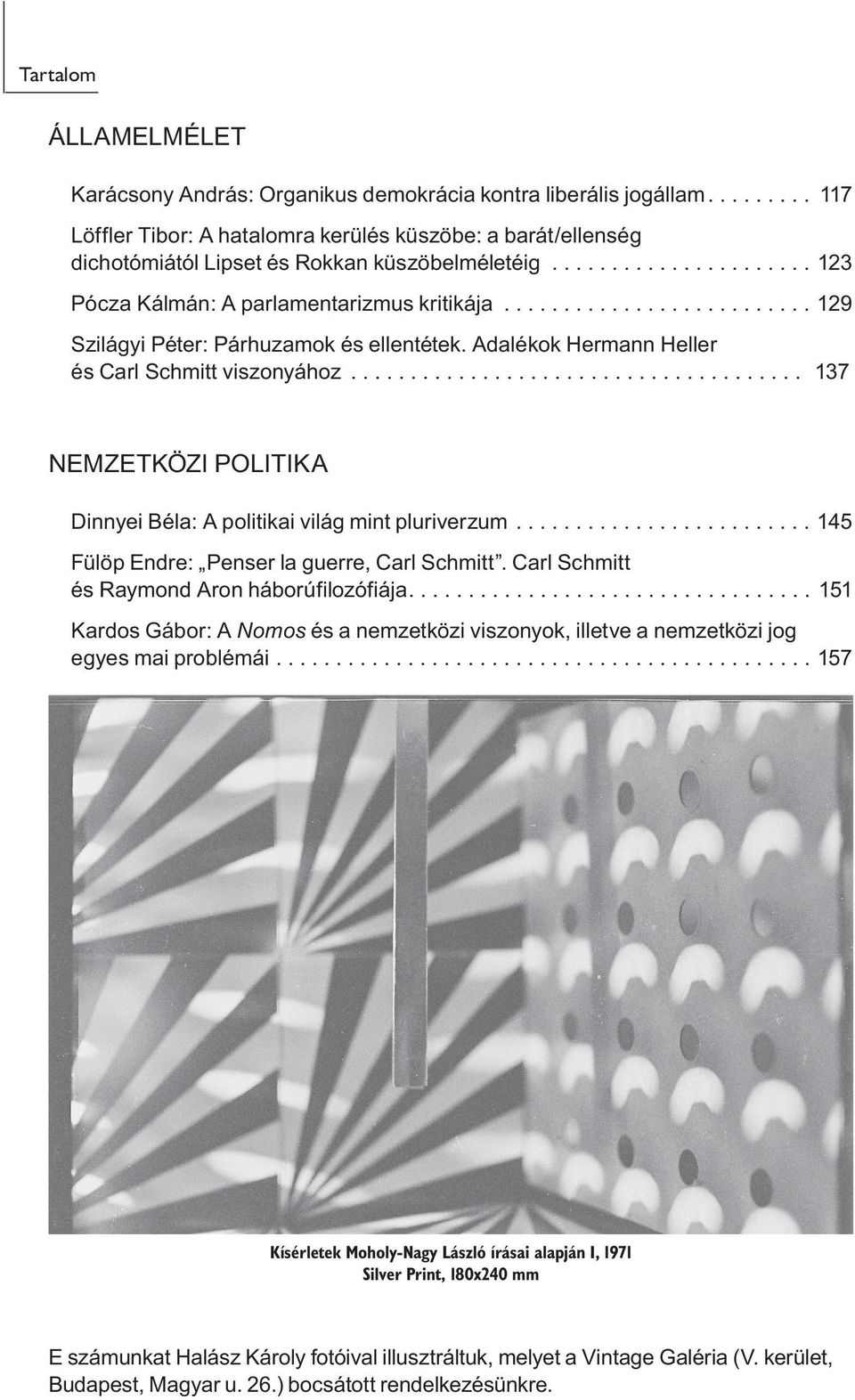 ......................... 129 Szilágyi Péter: Párhuzamok és ellentétek. Adalékok Hermann Heller és Carl Schmitt viszonyához...................................... 137 NEMZETKÖZI POLITIKA Dinnyei Béla: A politikai világ mint pluriverzum.