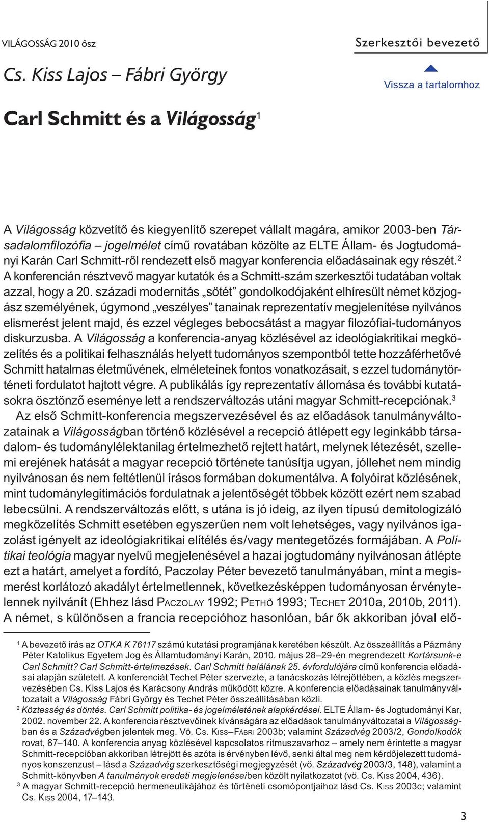 jogelmélet című rovatában közölte az ELTE Állam- és Jogtudományi Karán Carl Schmitt-ről rendezett első magyar konferencia előadásainak egy részét.