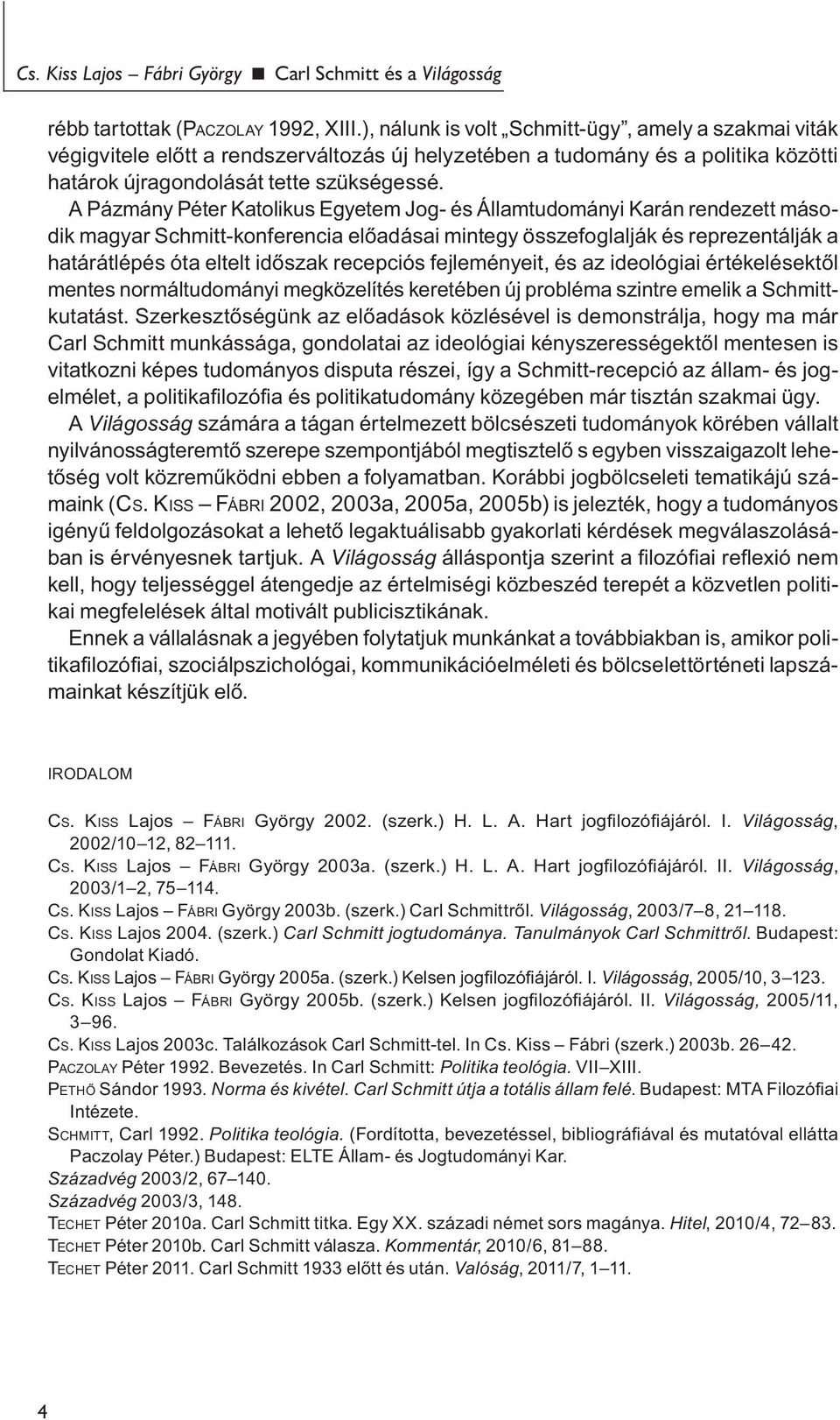 A Pázmány Péter Katolikus Egyetem Jog- és Államtudományi Karán rendezett második magyar Schmitt-konferencia előadásai mintegy összefoglalják és reprezentálják a határátlépés óta eltelt időszak