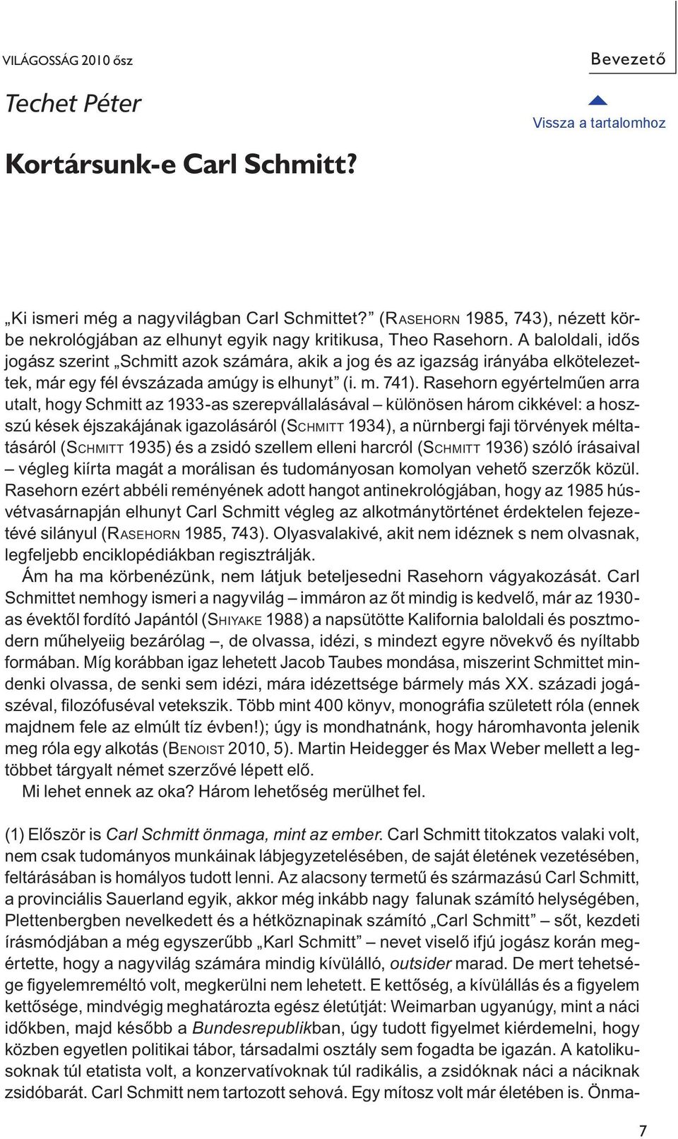 A baloldali, idős jogász szerint Schmitt azok számára, akik a jog és az igazság irányába elkötelezettek, már egy fél évszázada amúgy is elhunyt (i. m. 741).