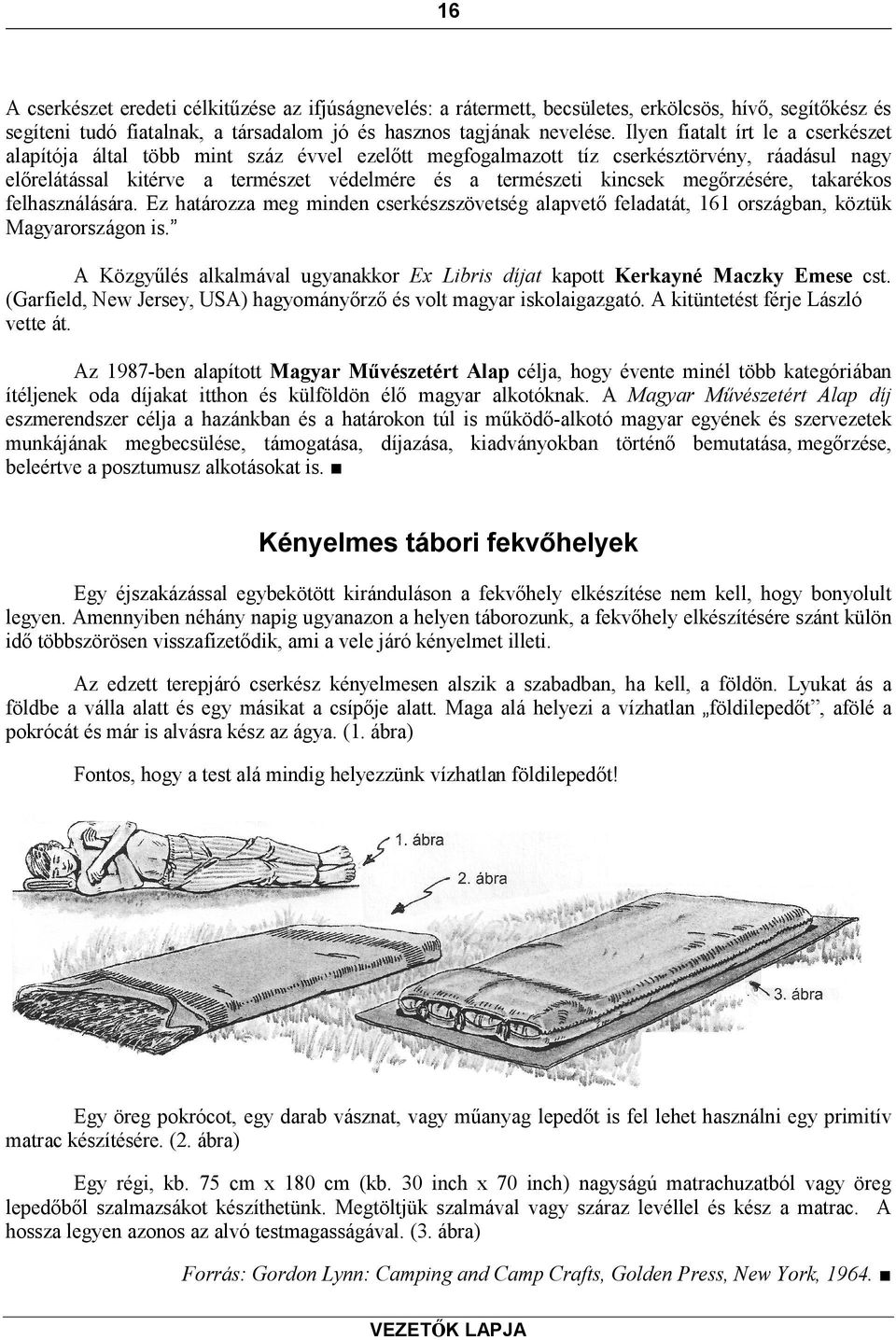 megőrzésére, takarékos felhasználására. Ez határozza meg minden cserkészszövetség alapvető feladatát, 161 országban, köztük Magyarországon is.