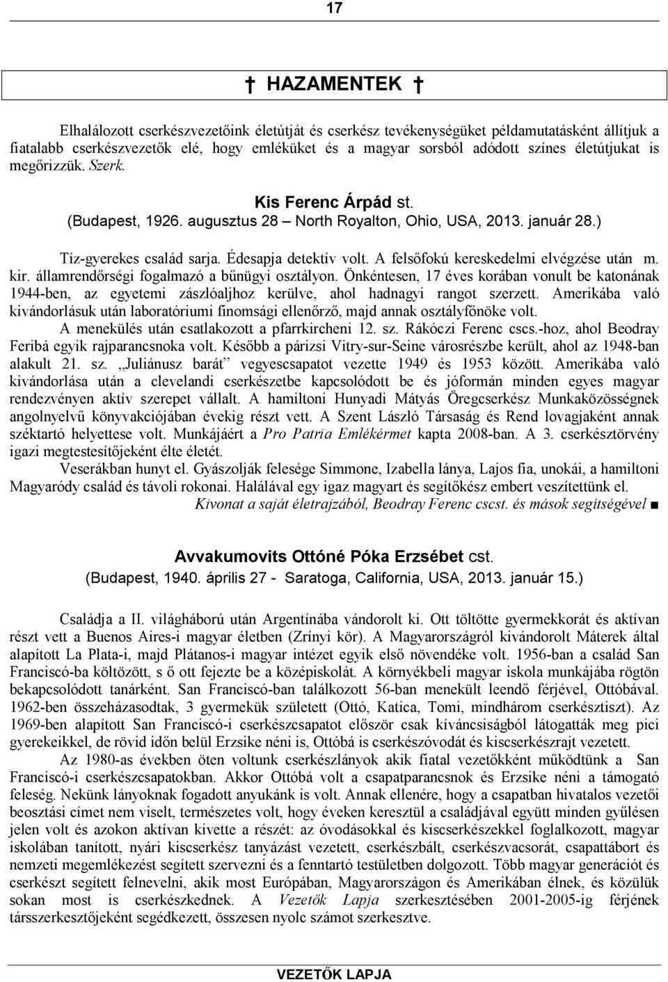 A felsőfokú kereskedelmi elvégzése után m. kir. államrendőrségi fogalmazó a bűnügyi osztályon.