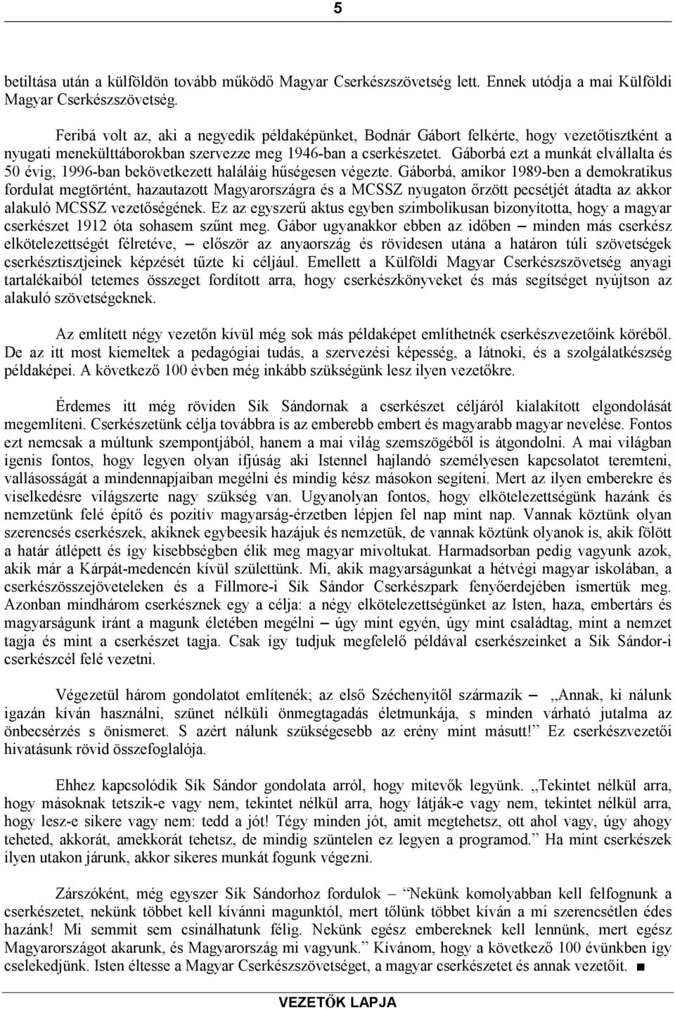 Gáborbá ezt a munkát elvállalta és 50 évig, 1996-ban bekövetkezett haláláig hűségesen végezte.