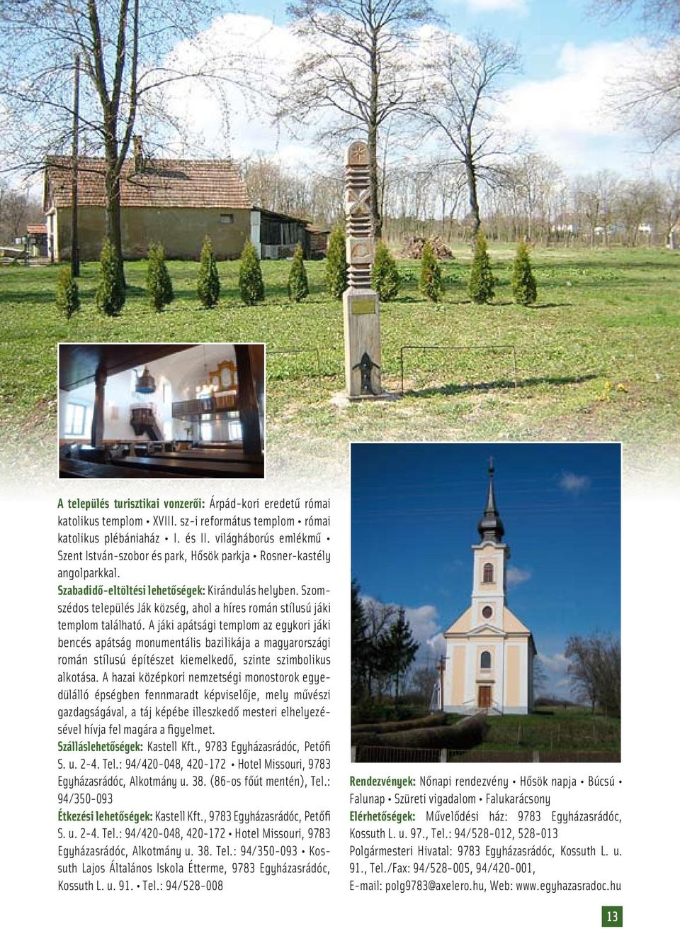Szomszédos település Ják község, ahol a híres román stílusú jáki templom található.