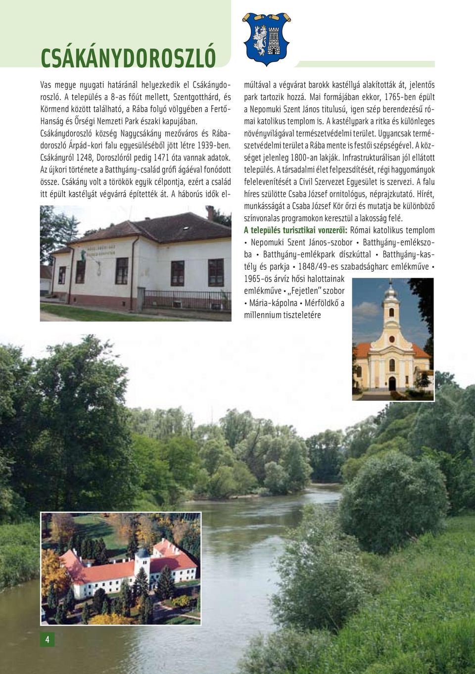Csákánydoroszló község Nagycsákány mezôváros és Rábadoroszló Árpád-kori falu egyesülésébôl jött létre 1939-ben. Csákányról 1248, Doroszlóról pedig 1471 óta vannak adatok.