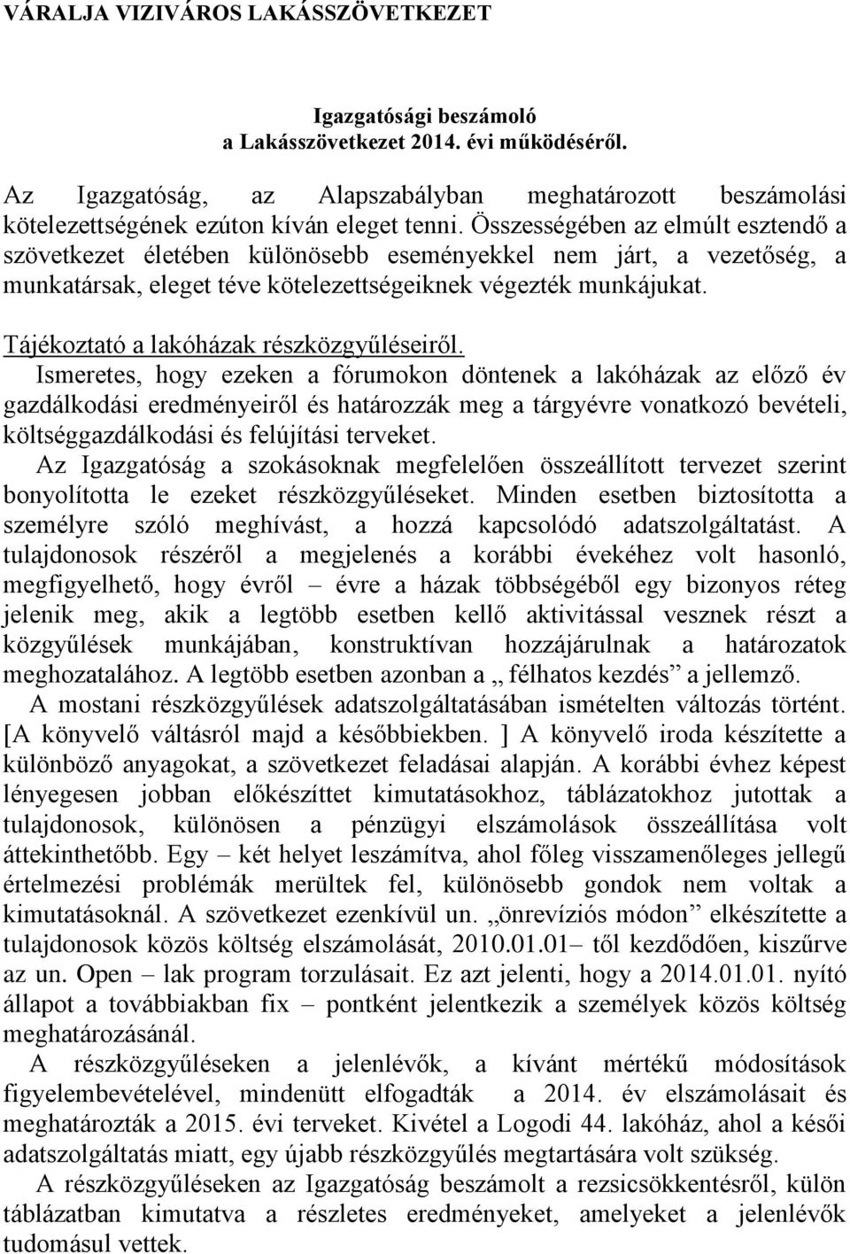 Összességében az elmúlt esztendő a szövetkezet életében különösebb eseményekkel nem járt, a vezetőség, a munkatársak, eleget téve kötelezettségeiknek végezték munkájukat.