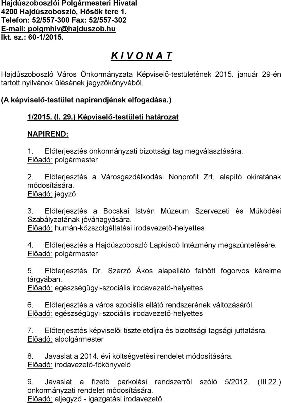 Előterjesztés önkormányzati bizottsági tag megválasztására. Előadó: polgármester 2. Előterjesztés a Városgazdálkodási Nonprofit Zrt. alapító okiratának módosítására. Előadó: jegyző 3.