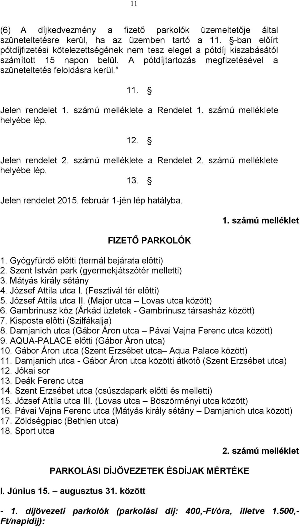 számú melléklete a Rendelet 1. számú melléklete helyébe lép. 12. Jelen rendelet 2. számú melléklete a Rendelet 2. számú melléklete helyébe lép. 13. Jelen rendelet 2015. február 1-jén lép hatályba.