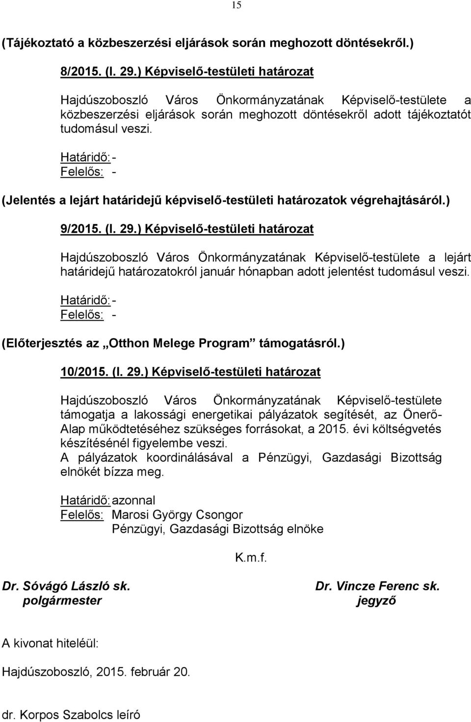 Határidő: - Felelős: - (Jelentés a lejárt határidejű képviselő-testületi határozatok végrehajtásáról.) 9/2015. (I. 29.