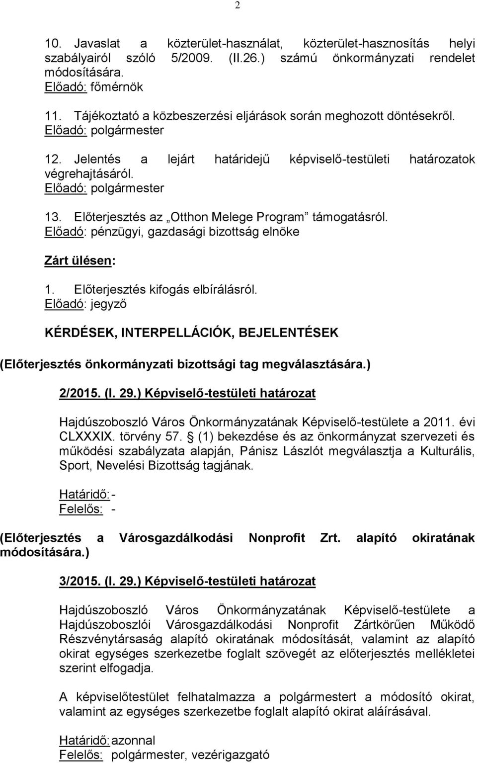 Előterjesztés az Otthon Melege Program támogatásról. Előadó: pénzügyi, gazdasági bizottság elnöke Zárt ülésen: 1. Előterjesztés kifogás elbírálásról.